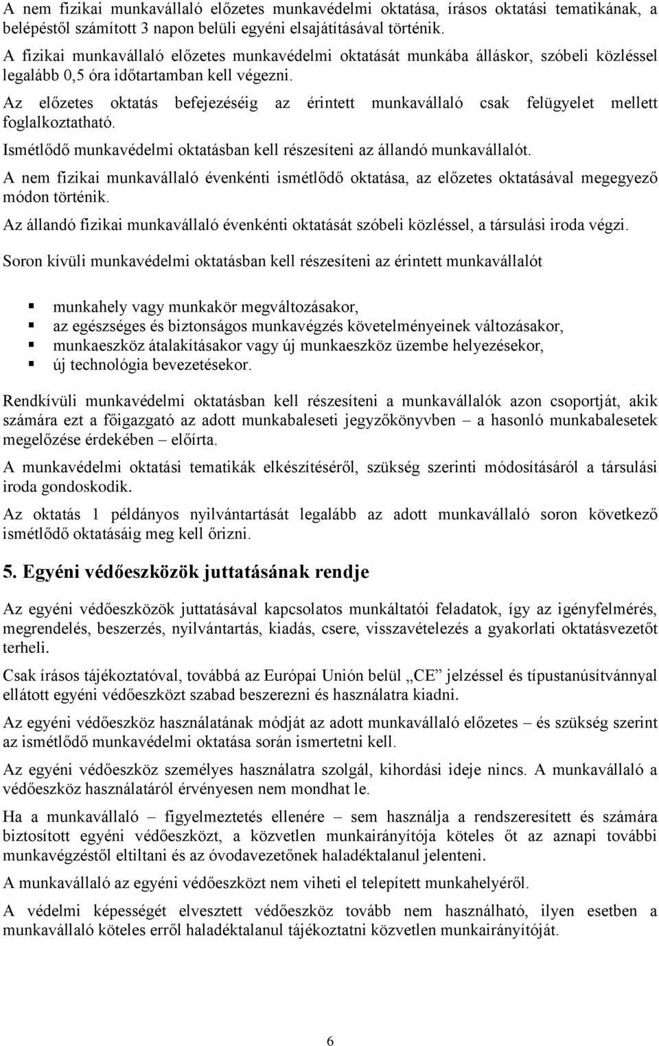 Az előzetes oktatás befejezéséig az érintett munkavállaló csak felügyelet mellett foglalkoztatható. Ismétlődő munkavédelmi oktatásban kell részesíteni az állandó munkavállalót.