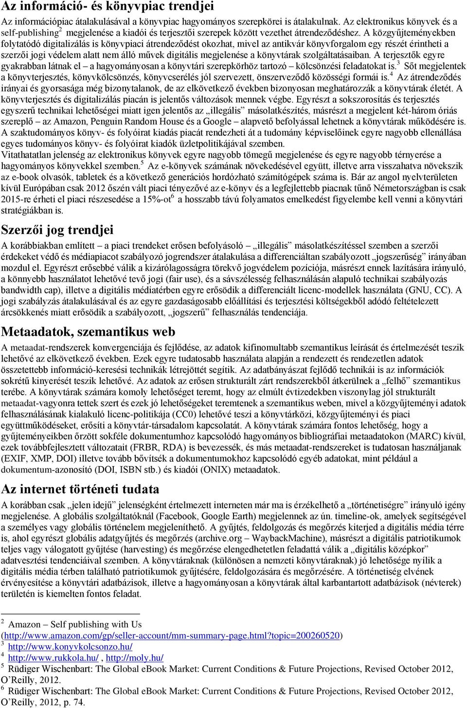 A közgyűjteményekben folytatódó digitalizálás is könyvpiaci átrendeződést okozhat, mivel az antikvár könyvforgalom egy részét érintheti a szerzői jogi védelem alatt nem álló művek digitális