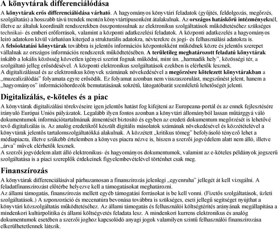 Az országos hatáskörű intézményeknél, illetve az általuk koordinált rendszerekben összpontosulnak az elektronikus szolgáltatások működtetéséhez szükséges technikai- és emberi erőforrások, valamint a