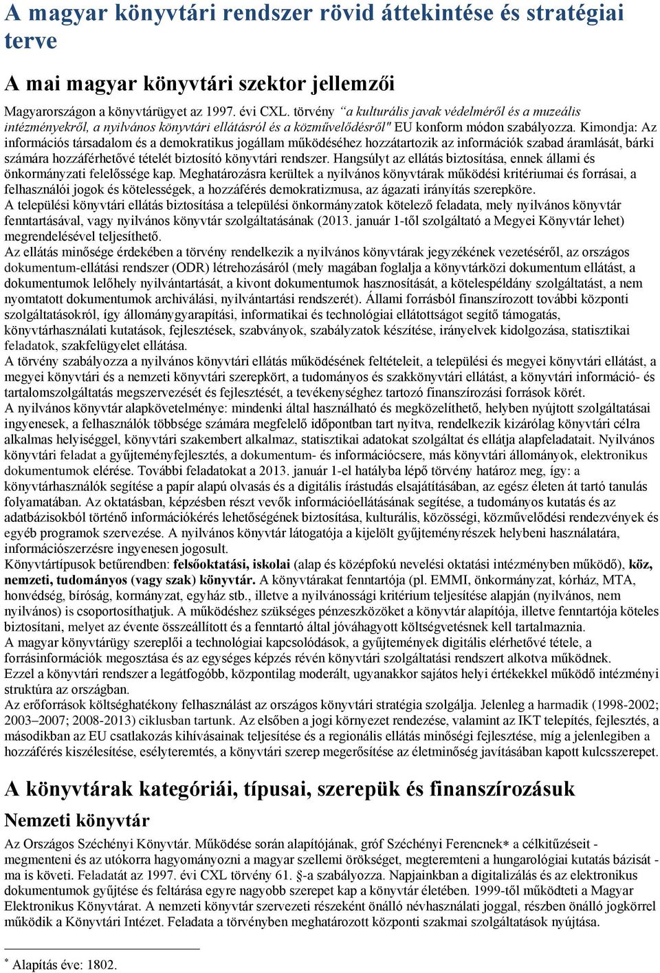 Kimondja: Az információs társadalom és a demokratikus jogállam működéséhez hozzátartozik az információk szabad áramlását, bárki számára hozzáférhetővé tételét biztosító könyvtári rendszer.