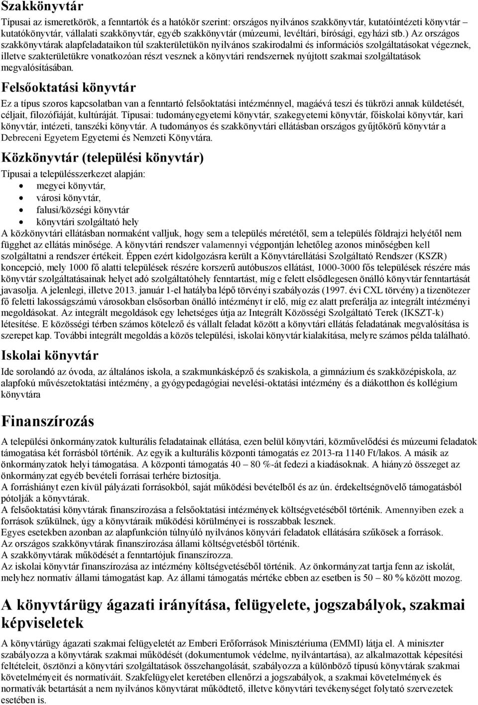 ) Az országos szakkönyvtárak alapfeladataikon túl szakterületükön nyilvános szakirodalmi és információs szolgáltatásokat végeznek, illetve szakterületükre vonatkozóan részt vesznek a könyvtári