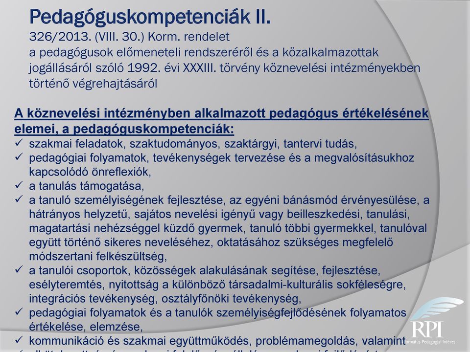 szaktárgyi, tantervi tudás, pedagógiai folyamatok, tevékenységek tervezése és a megvalósításukhoz kapcsolódó önreflexiók, a tanulás támogatása, a tanuló személyiségének fejlesztése, az egyéni