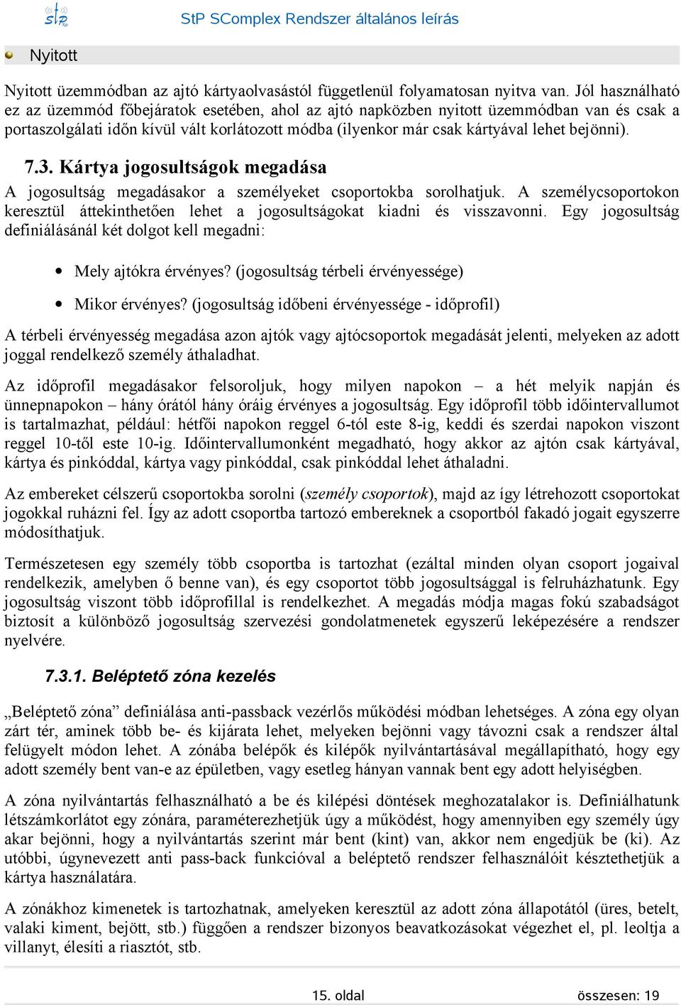 3. Kártya jogoultágok megadáa A jogoultág megadáakor a zemélyeket coportokba orolhatjuk. A zemélycoportokon kereztül áttekinthetően lehet a jogoultágokat kiadni é vizavonni.