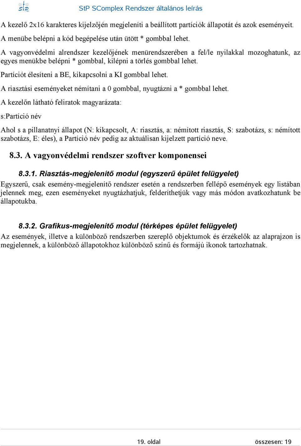 Partíciót éleíteni a BE, kikapcolni a KI gombbal lehet. A riaztái eeményeket némítani a 0 gombbal, nyugtázni a * gombbal lehet.