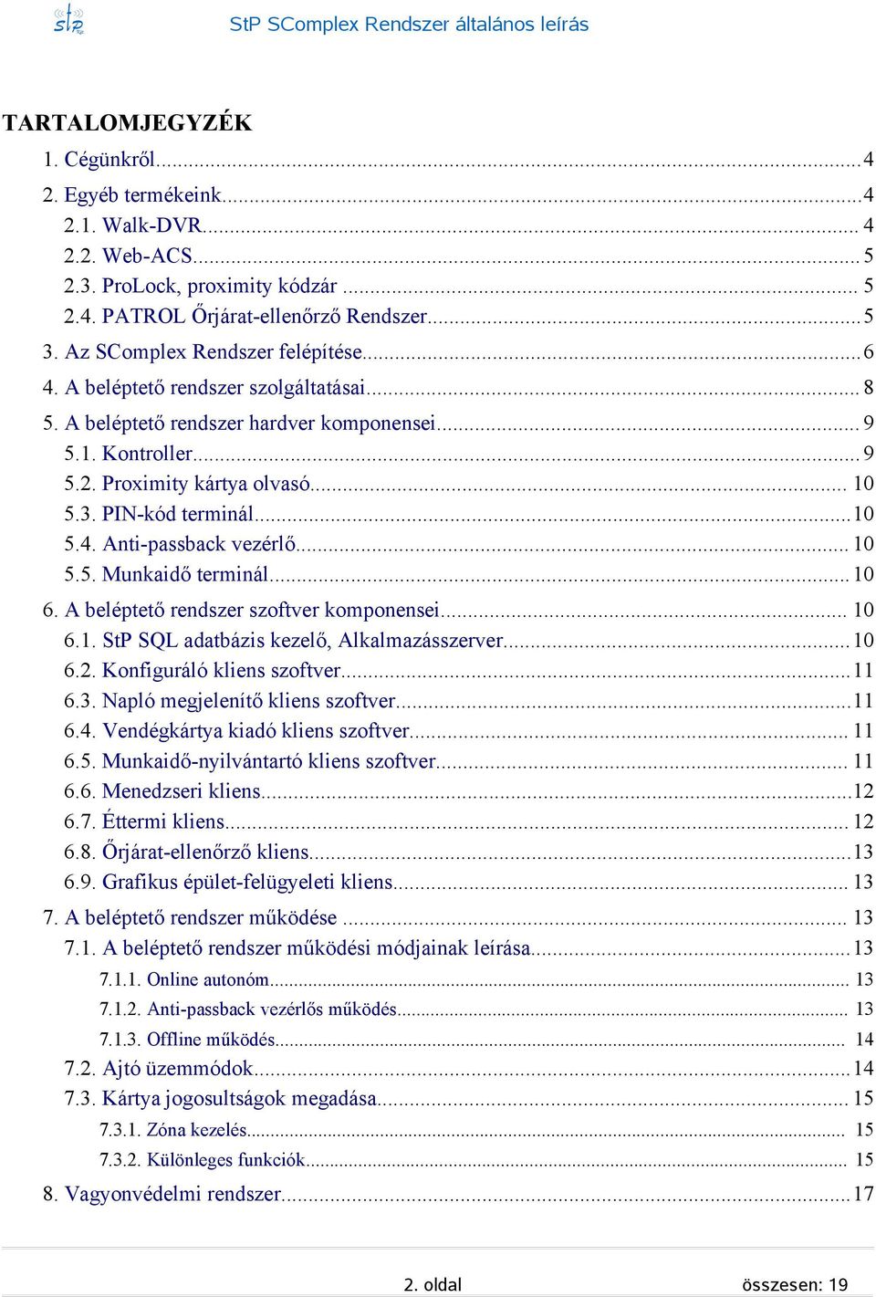 ..10 5.4. Anti-paback vezérlő... 10 5.5. Munkaidő terminál... 10 6. A beléptető rendzer zoftver komponenei... 10 6.1. StP SQL adatbázi kezelő, Alkalmazázerver... 10 6.2. Konfiguráló klien zoftver.