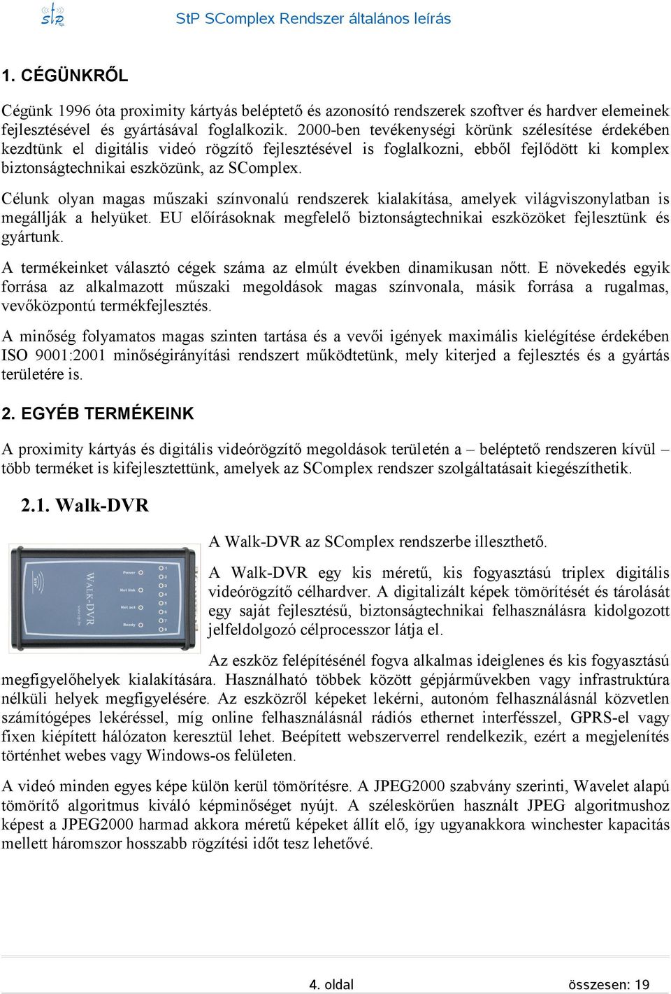 Célunk olyan maga műzaki zínvonalú rendzerek kialakítáa, amelyek világvizonylatban i megállják a helyüket. EU előíráoknak megfelelő biztonágtechnikai ezközöket fejleztünk é gyártunk.