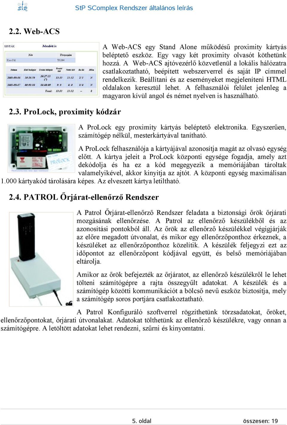 A felhaználói felület jelenleg a magyaron kívül angol é német nyelven i haználható. 2.3. ProLock, proximity kódzár A ProLock egy proximity kártyá beléptető elektronika.