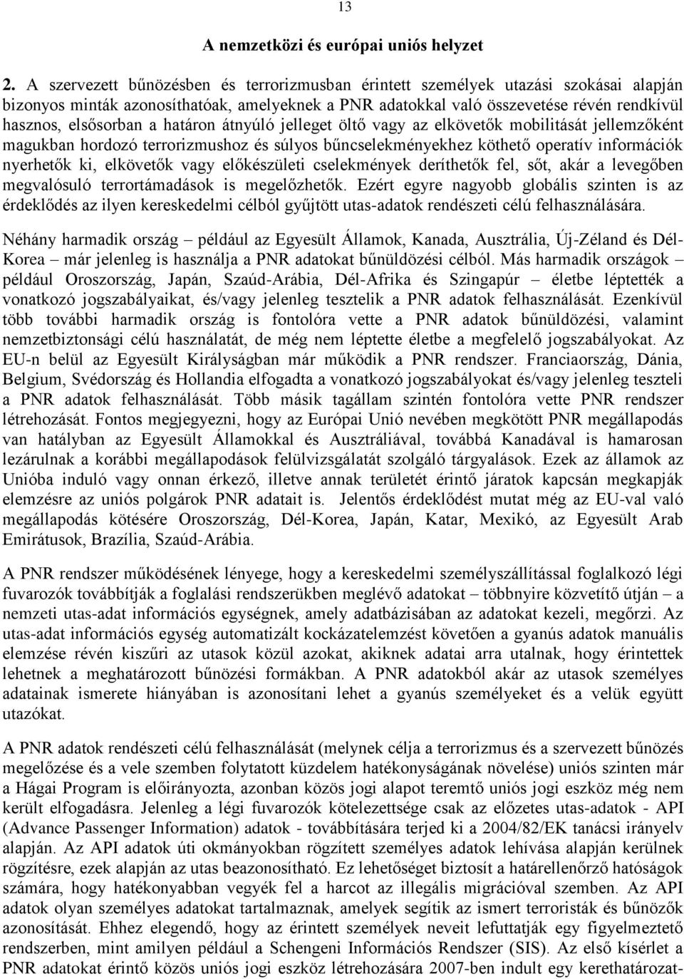 határon átnyúló jelleget öltő vagy az elkövetők mobilitását jellemzőként magukban hordozó terrorizmushoz és súlyos bűncselekményekhez köthető operatív információk nyerhetők ki, elkövetők vagy