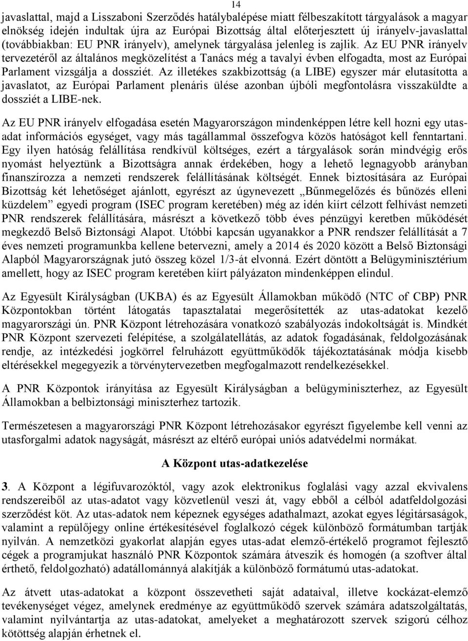 Az EU PNR irányelv tervezetéről az általános megközelítést a Tanács még a tavalyi évben elfogadta, most az Európai Parlament vizsgálja a dossziét.