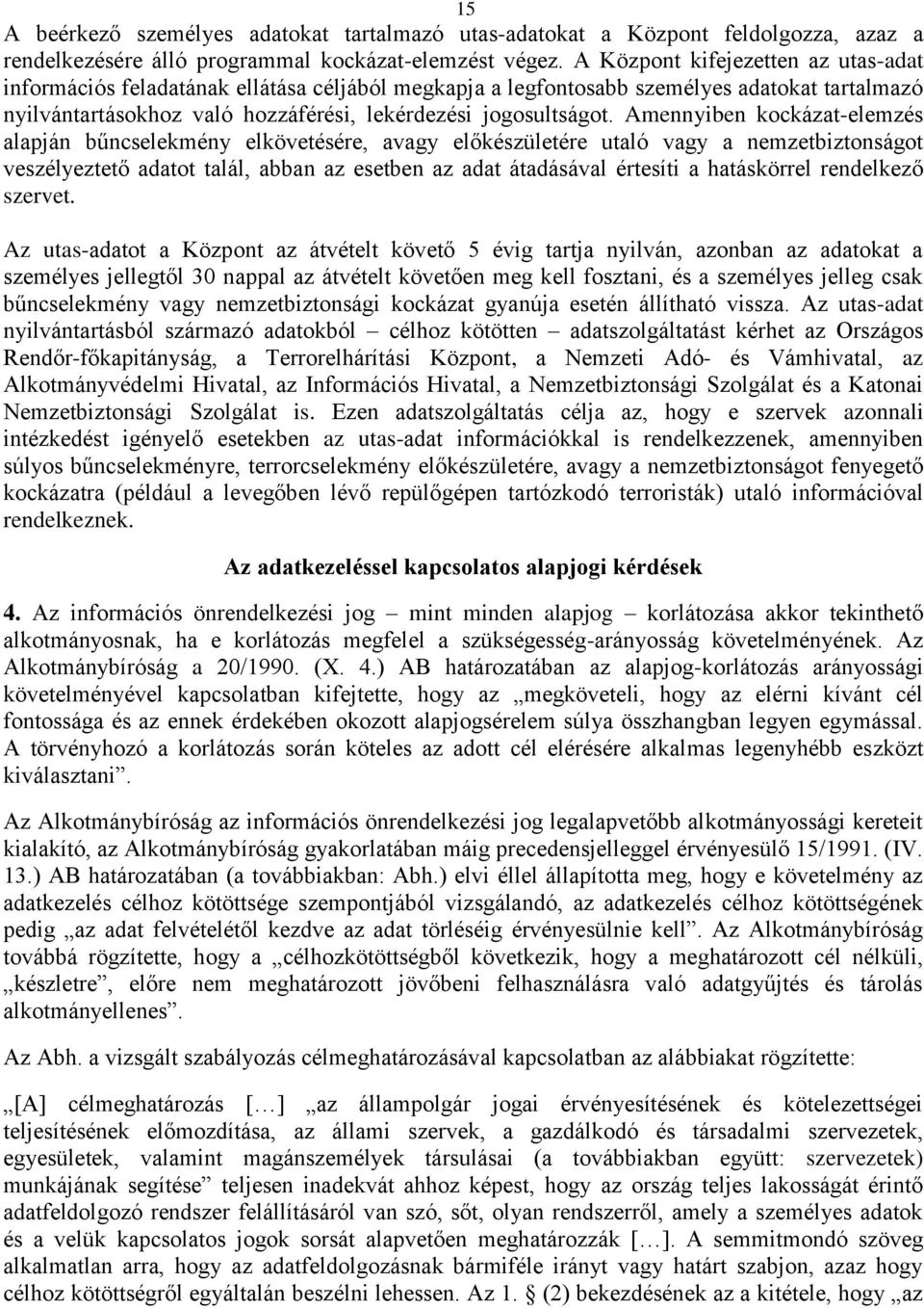 Amennyiben kockázat-elemzés alapján bűncselekmény elkövetésére, avagy előkészületére utaló vagy a nemzetbiztonságot veszélyeztető adatot talál, abban az esetben az adat átadásával értesíti a