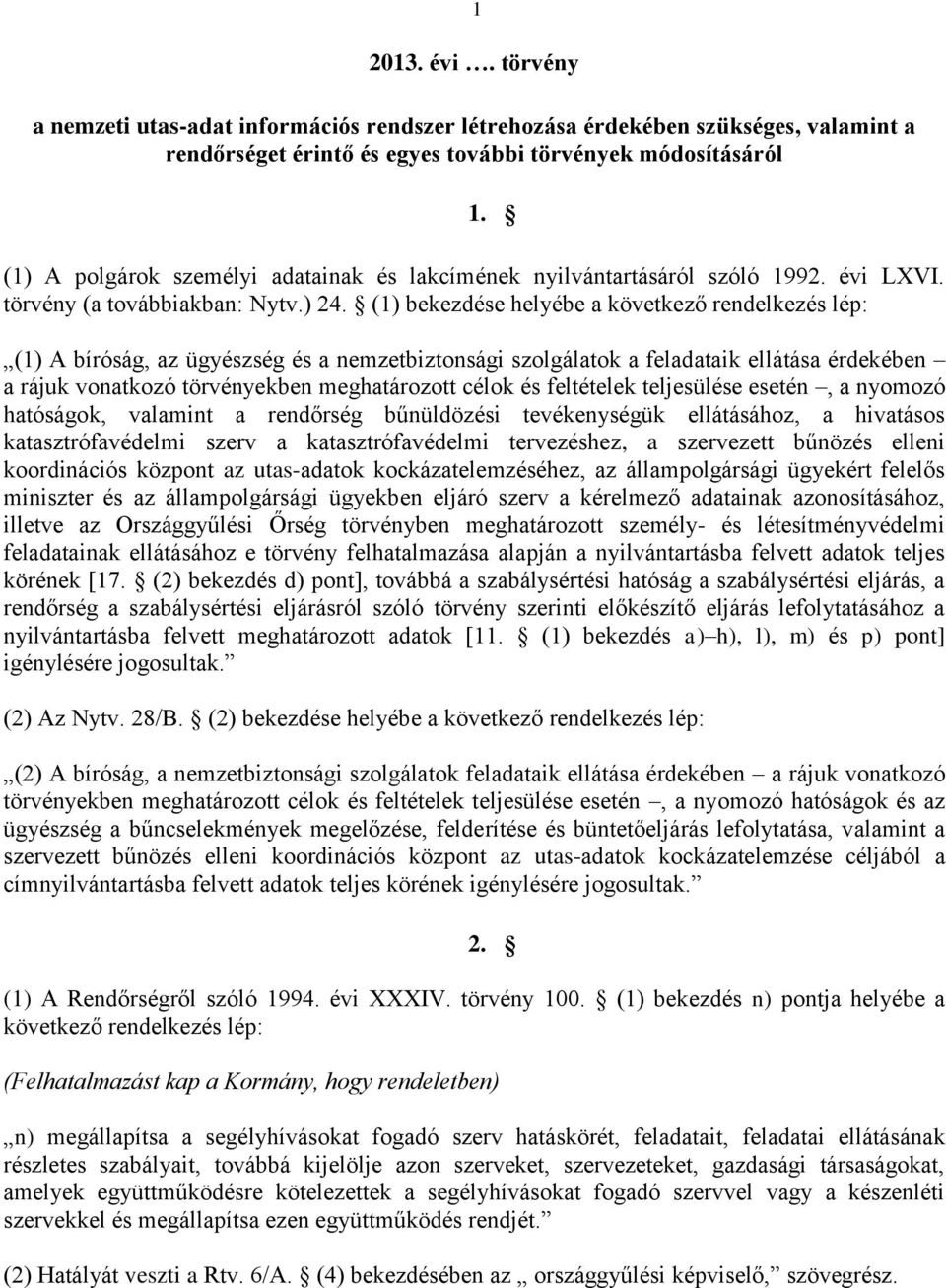 (1) bekezdése helyébe a következő rendelkezés lép: (1) A bíróság, az ügyészség és a nemzetbiztonsági szolgálatok a feladataik ellátása érdekében a rájuk vonatkozó törvényekben meghatározott célok és