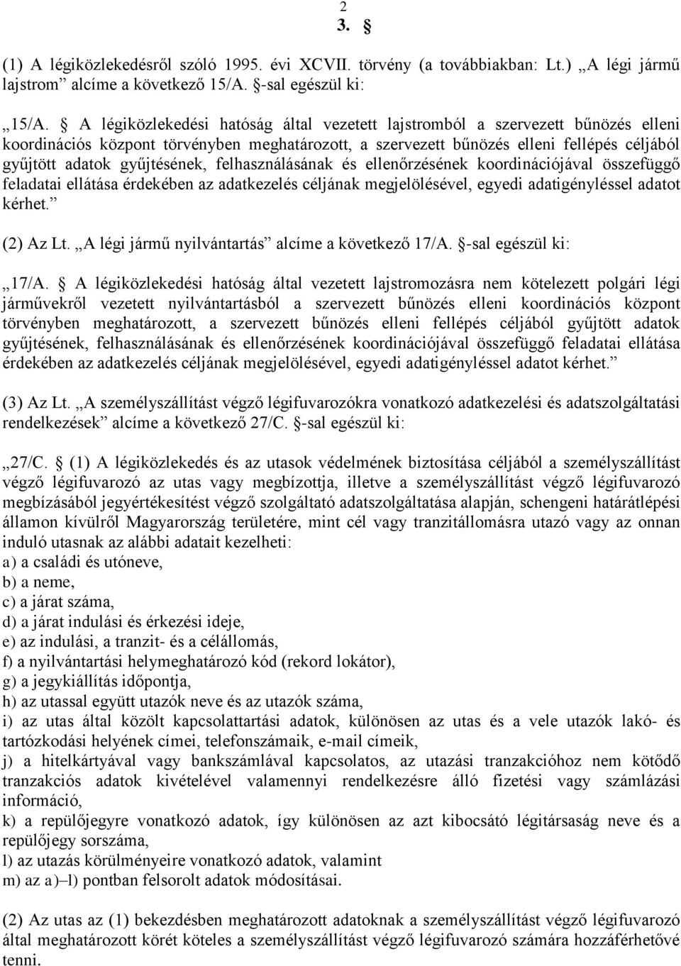 gyűjtésének, felhasználásának és ellenőrzésének koordinációjával összefüggő feladatai ellátása érdekében az adatkezelés céljának megjelölésével, egyedi adatigényléssel adatot kérhet. (2) Az Lt.