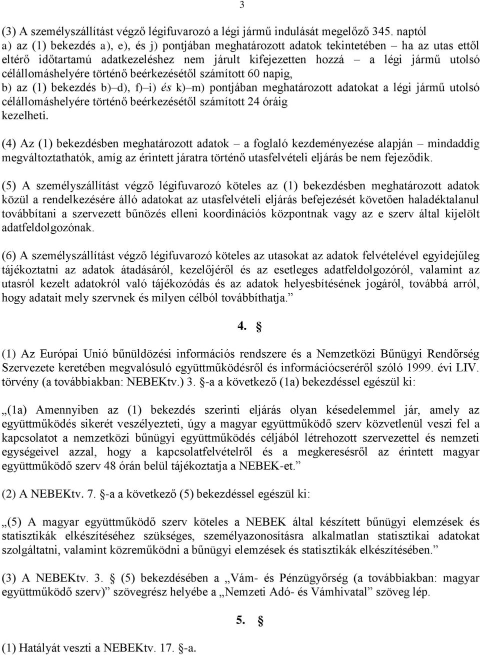 célállomáshelyére történő beérkezésétől számított 60 napig, b) az (1) bekezdés b) d), f) i) és k) m) pontjában meghatározott adatokat a légi jármű utolsó célállomáshelyére történő beérkezésétől