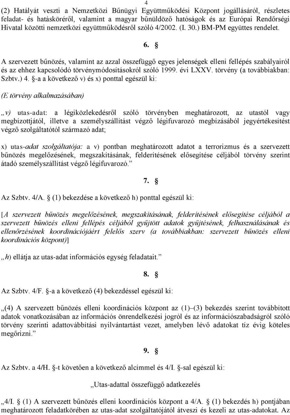 A szervezett bűnözés, valamint az azzal összefüggő egyes jelenségek elleni fellépés szabályairól és az ehhez kapcsolódó törvénymódosításokról szóló 1999. évi LXXV. törvény (a továbbiakban: Szbtv.) 4.