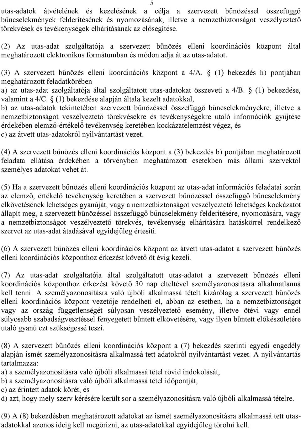 (2) Az utas-adat szolgáltatója a szervezett bűnözés elleni koordinációs központ által meghatározott elektronikus formátumban és módon adja át az utas-adatot.