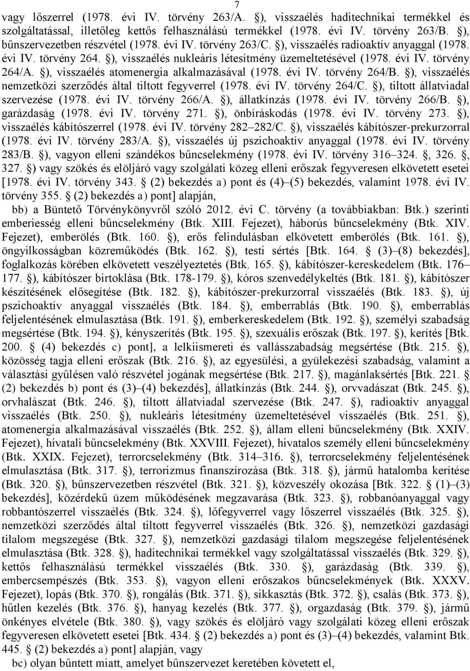 ), visszaélés atomenergia alkalmazásával (1978. évi IV. törvény 264/B. ), visszaélés nemzetközi szerződés által tiltott fegyverrel (1978. évi IV. törvény 264/C.