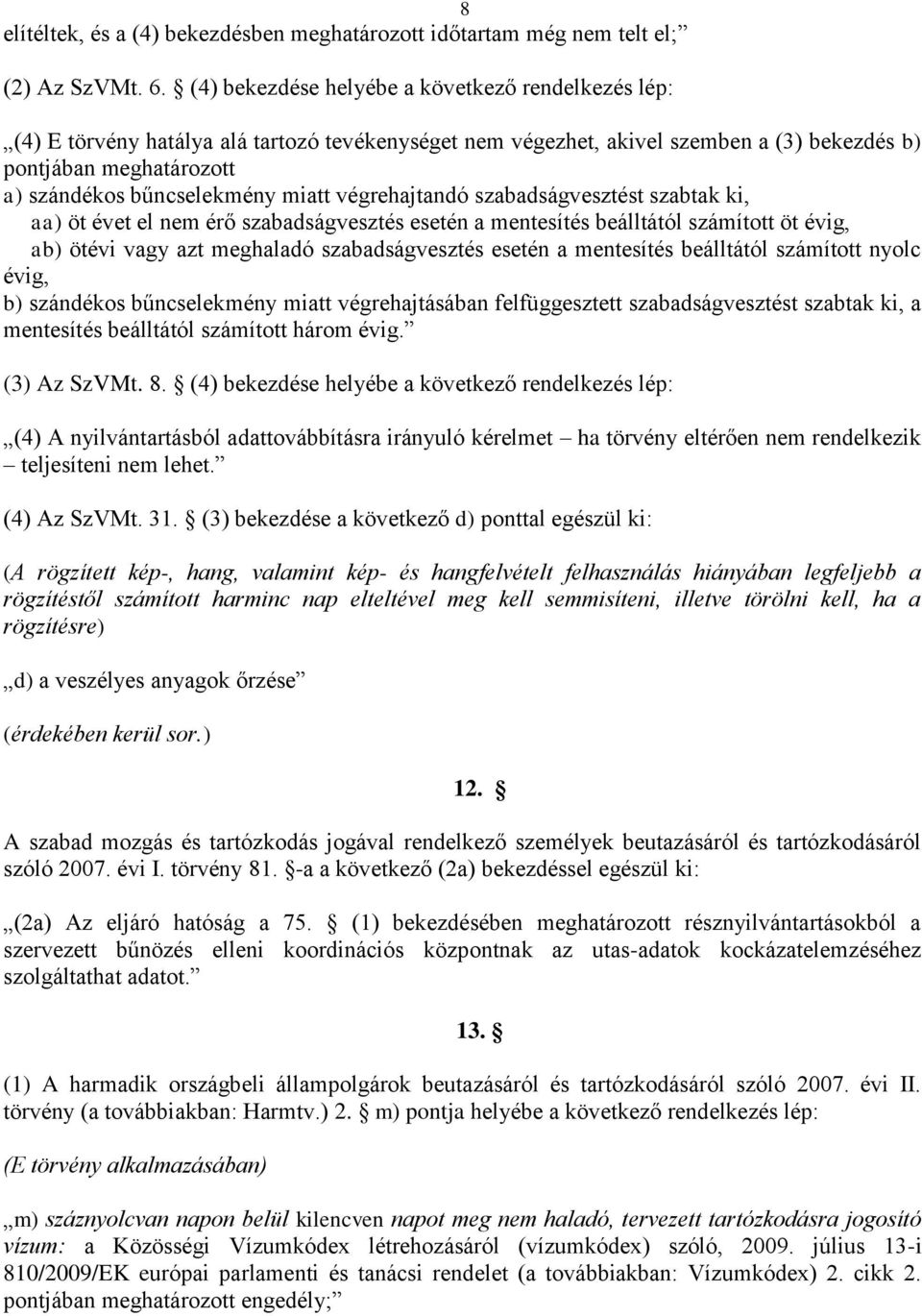 miatt végrehajtandó szabadságvesztést szabtak ki, aa) öt évet el nem érő szabadságvesztés esetén a mentesítés beálltától számított öt évig, ab) ötévi vagy azt meghaladó szabadságvesztés esetén a