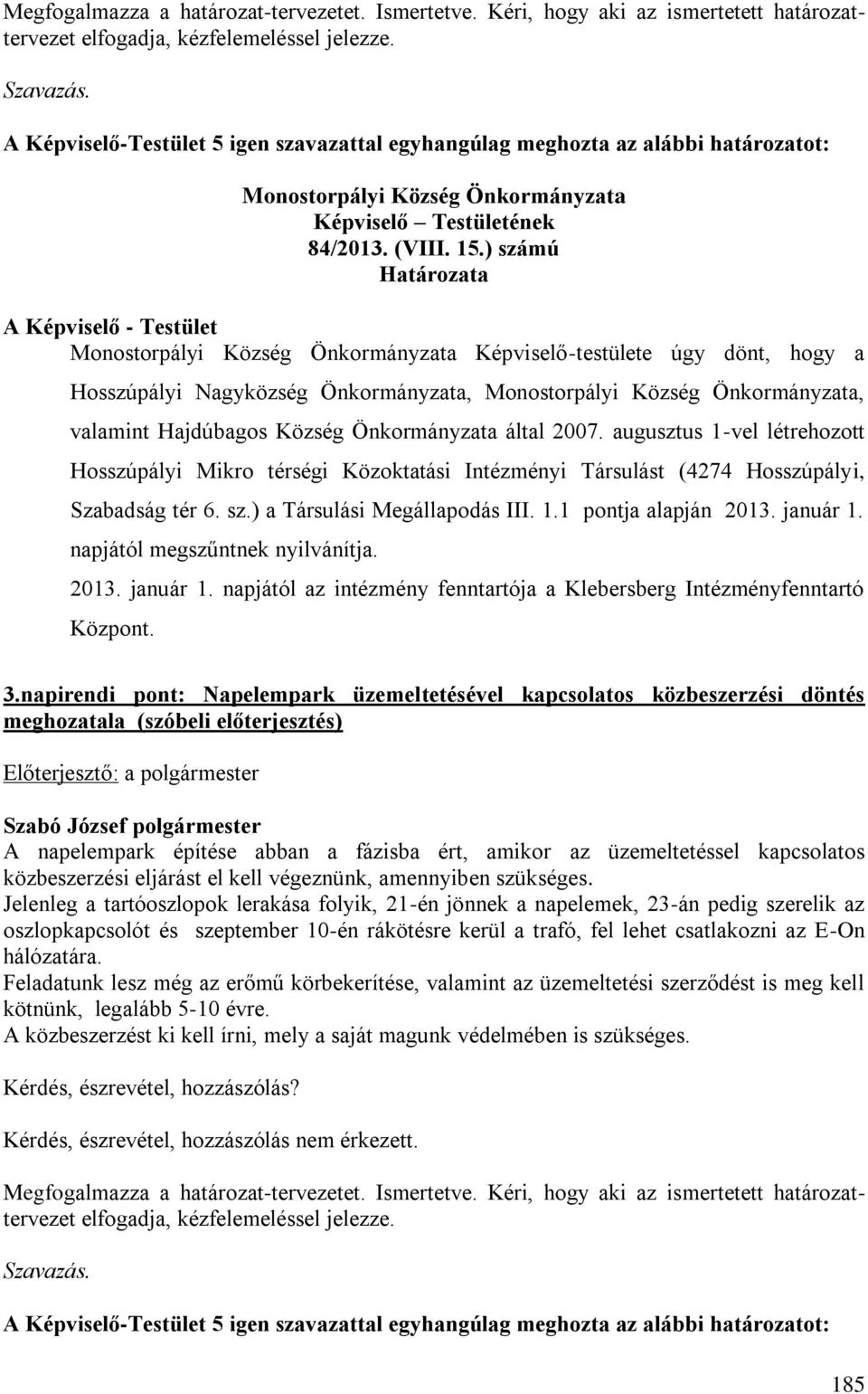 ) számú Határozata A Képviselő - Testület Monostorpályi Község Önkormányzata Képviselő-testülete úgy dönt, hogy a Hosszúpályi Nagyközség Önkormányzata, Monostorpályi Község Önkormányzata, valamint