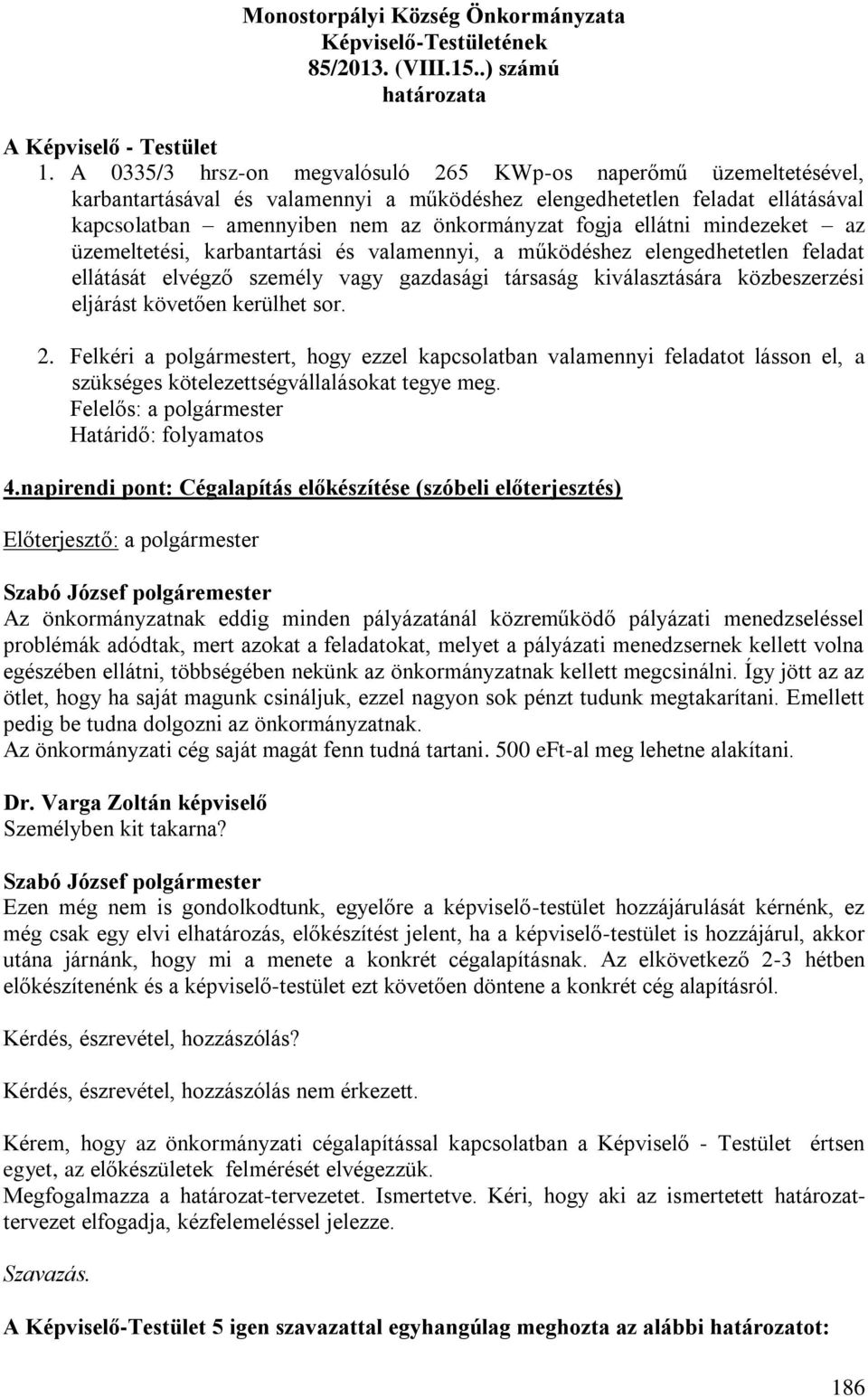 ellátni mindezeket az üzemeltetési, karbantartási és valamennyi, a működéshez elengedhetetlen feladat ellátását elvégző személy vagy gazdasági társaság kiválasztására közbeszerzési eljárást követően