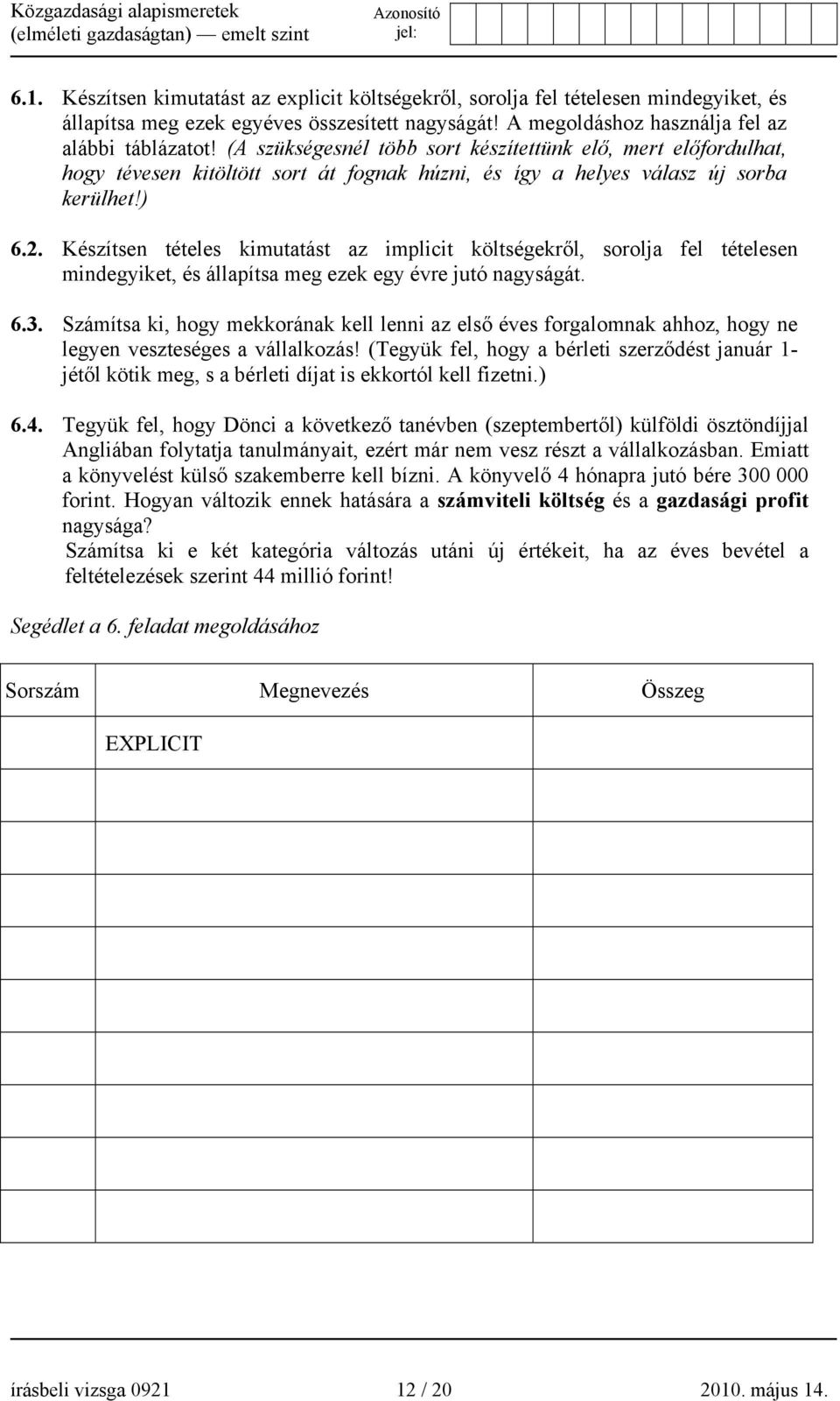 Készítsen tételes kimutatást az implicit költségekről, sorolja fel tételesen mindegyiket, és állapítsa meg ezek egy évre jutó nagyságát. 6.3.