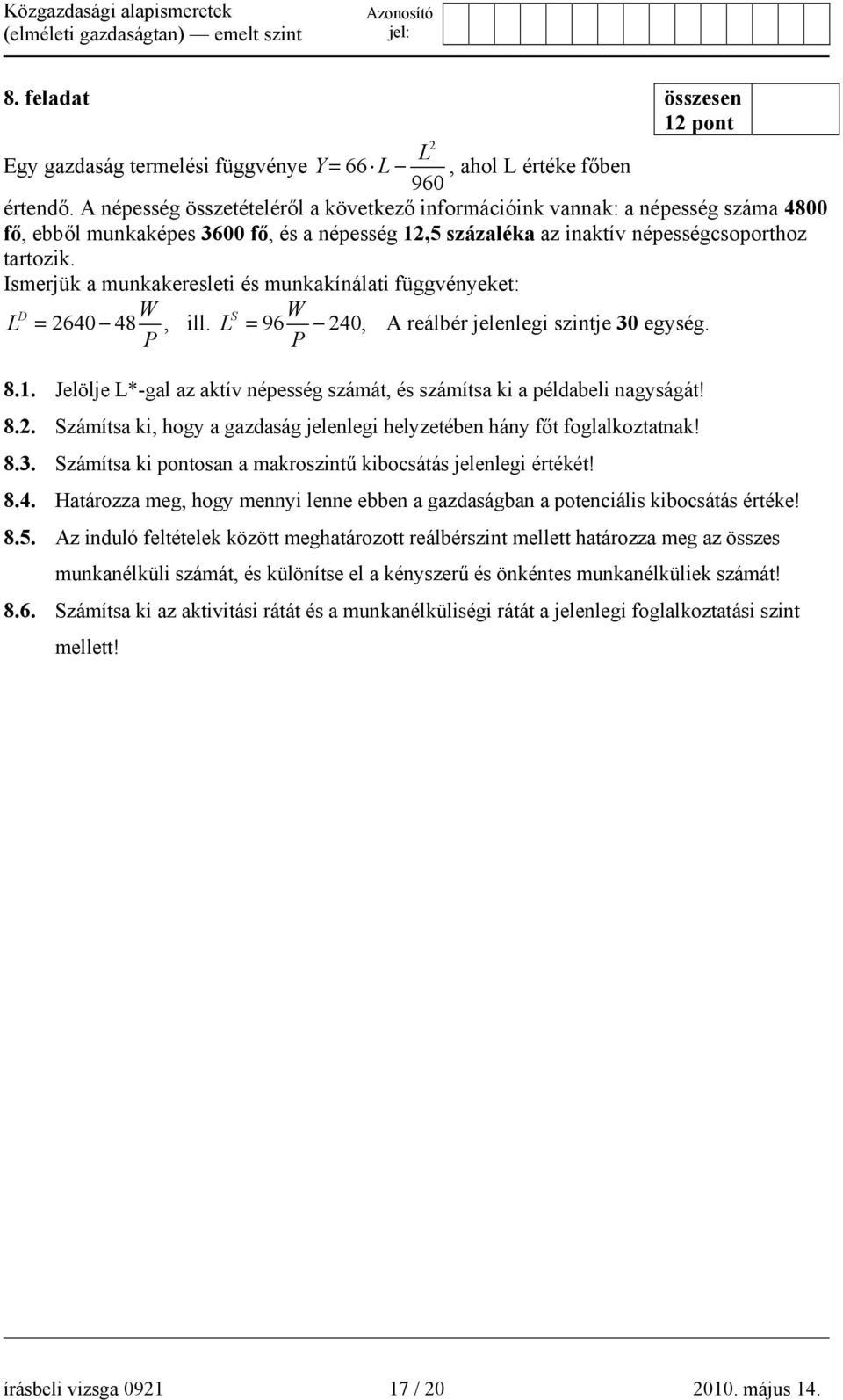 Ismerjük a munkakeresleti és munkakínálati függvényeket: D W S W L = 2640 48, ill. L = 96 240, A reálbér jelenlegi szintje 30 egység. P P 8.1.