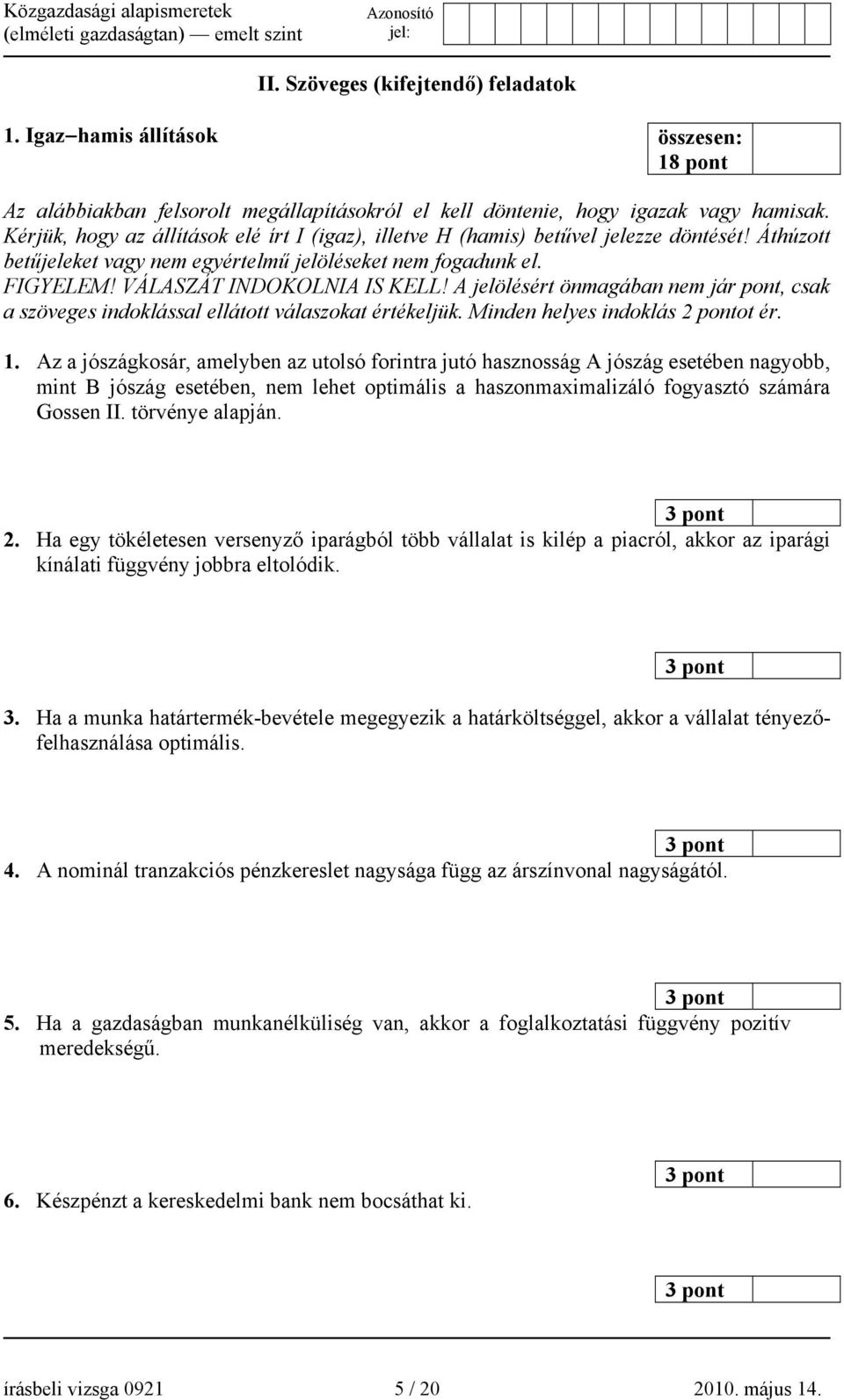 A jelölésért önmagában nem jár pont, csak a szöveges indoklással ellátott válaszokat értékeljük. Minden helyes indoklás 2 pontot ér. 1.