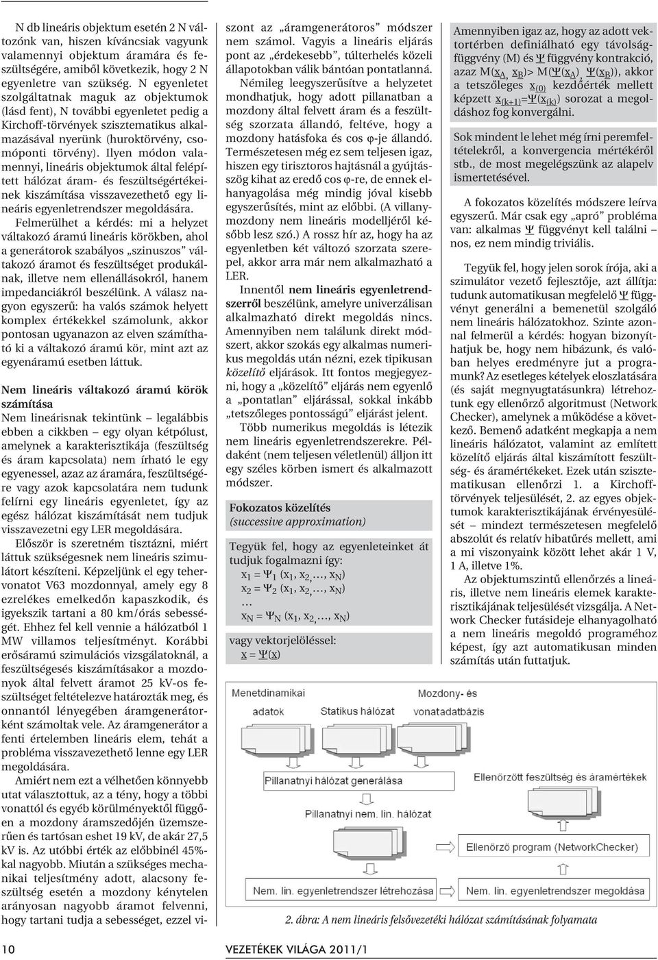 Ilyen módon valamennyi, lineáris objektumok által felépített hálózat áram- és feszültségértékeinek kiszámítása visszavezethetõ egy lineáris egyenletrendszer megoldására.