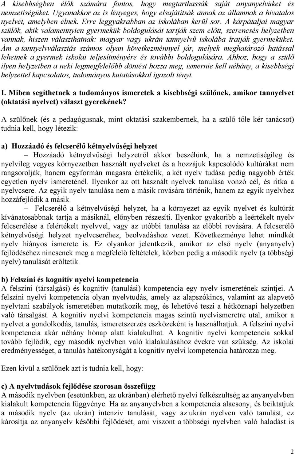 A kárpátaljai magyar szülők, akik valamennyien gyermekük boldogulását tartják szem előtt, szerencsés helyzetben vannak, hiszen választhatnak: magyar vagy ukrán tannyelvű iskolába íratják gyermeküket.