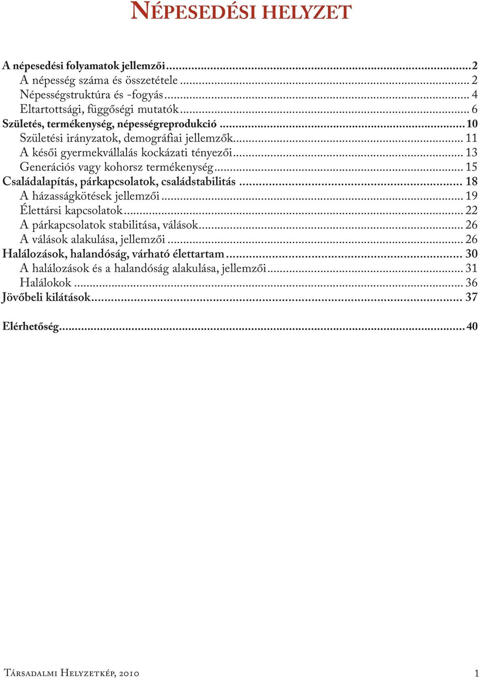 .. 13 Generációs vagy kohorsz termékenység... 15 Családalapítás, párkapcsolatok, családstabilitás... 18 A házasságkötések jellemzői... 19 Élettársi kapcsolatok.