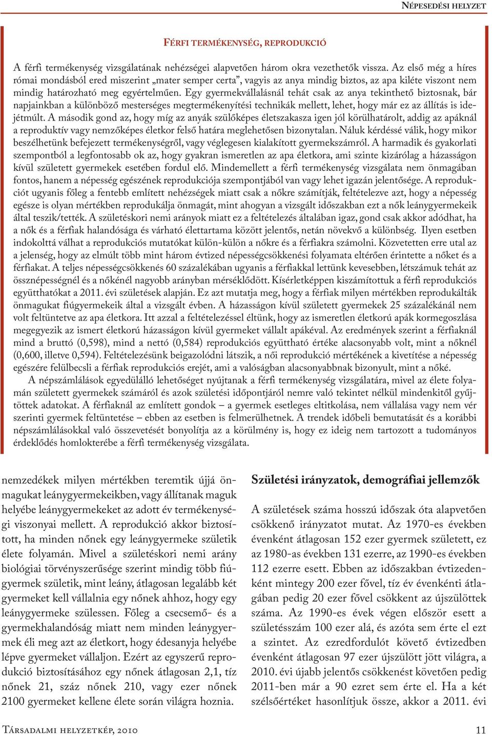 Egy gyermekvállalásnál tehát csak az anya tekinthető biztosnak, bár napjainkban a különböző mesterséges megtermékenyítési technikák mellett, lehet, hogy már ez az állítás is idejétmúlt.