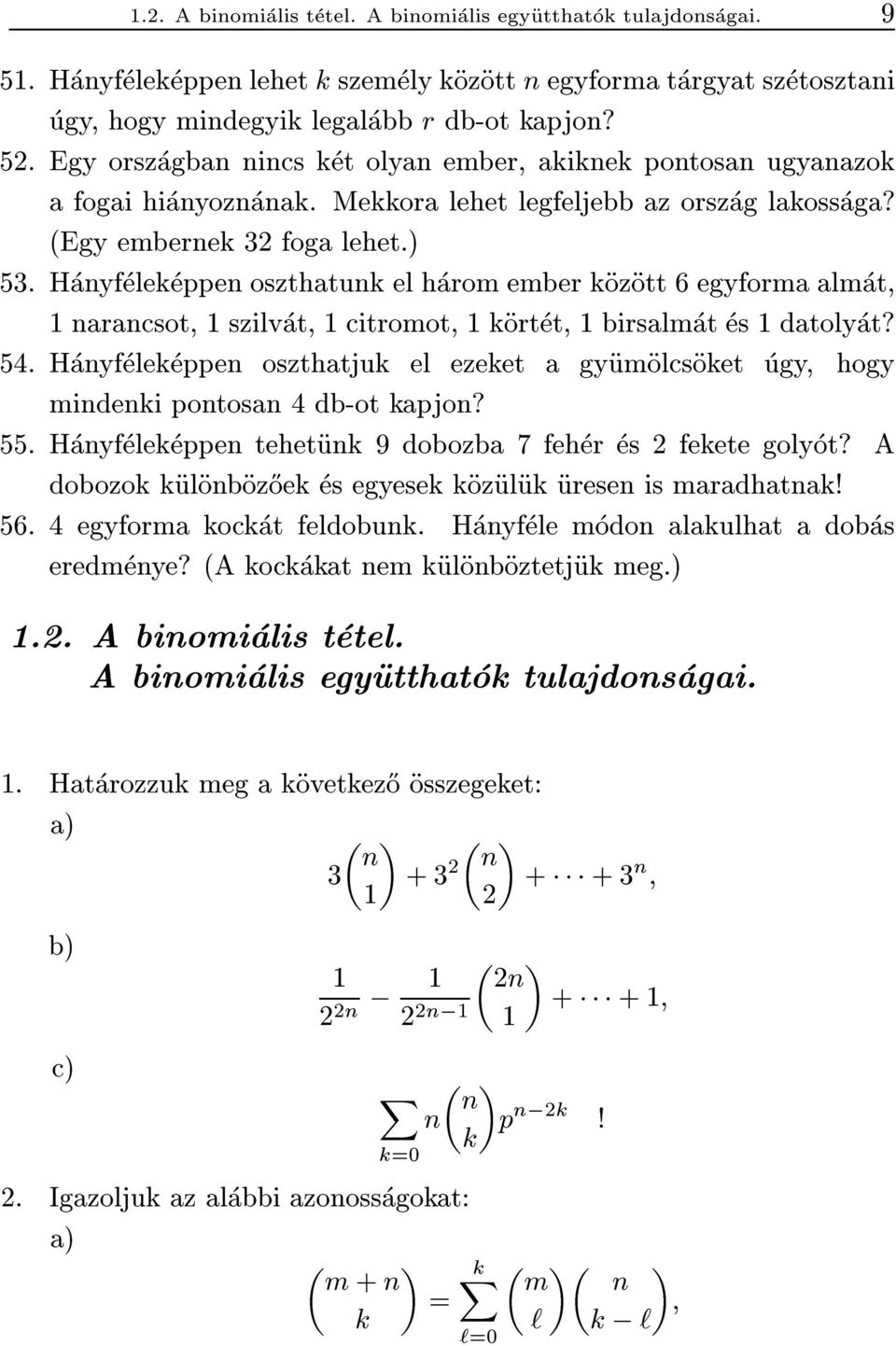 Hanyfelekeppen oszthatunk el harom ember kozott 6 egyforma almat, 1 narancsot, 1 szilvat, 1 citromot, 1 kortet, 1 birsalmat es 1 datolyat? 54.