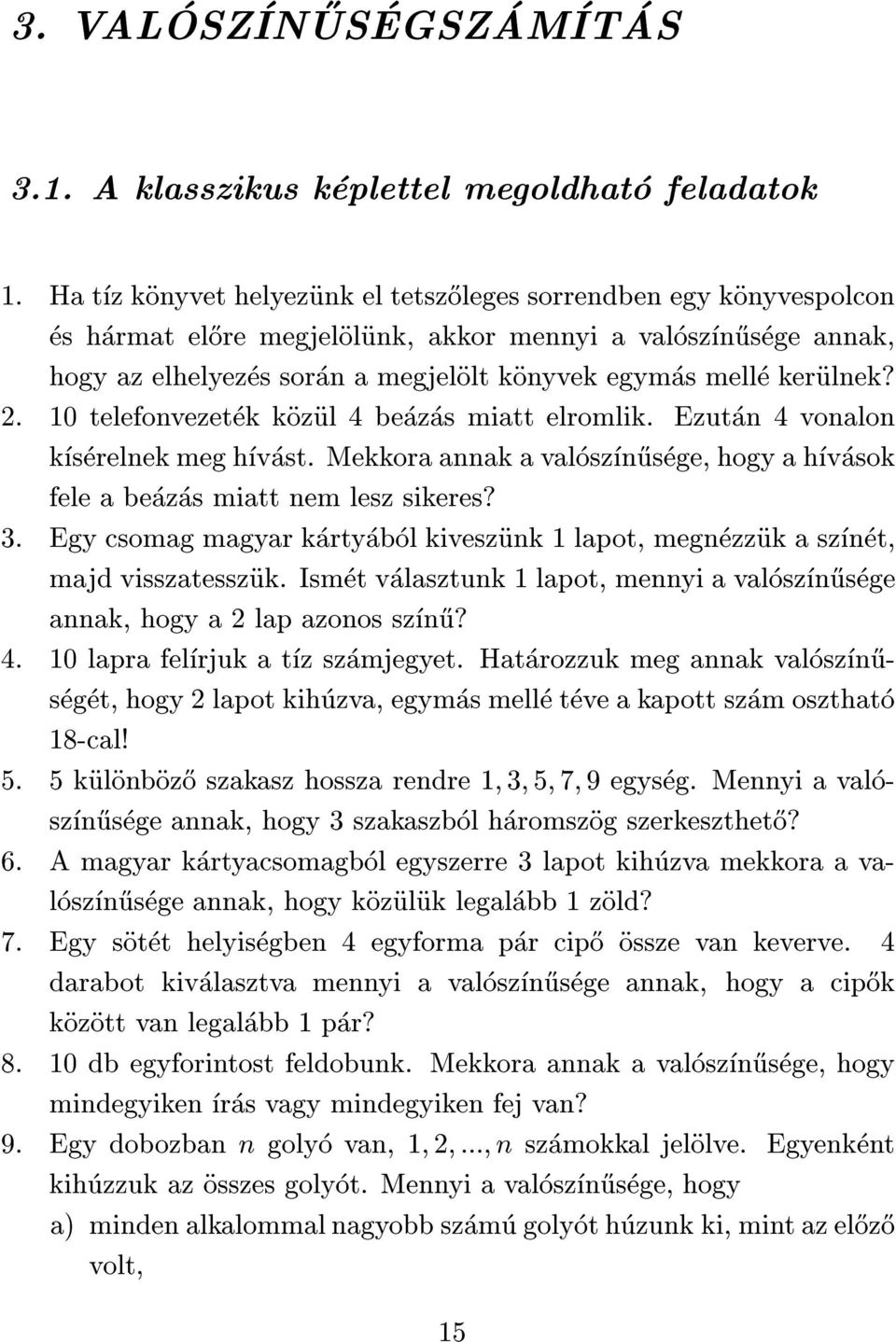 kerulnek? 2. 10 telefonvezetek kozul 4 beazas miatt elromlik. Ezutan 4 vonalon kserelnek meg hvast. Mekkora annak a valoszn}usege, hogy a hvasok fele a beazas miatt nem lesz sikeres? 3.