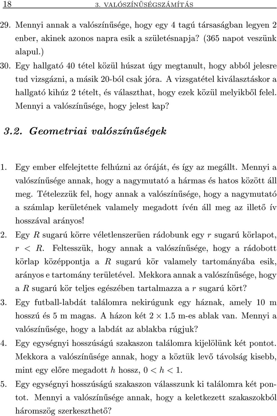 A vizsgatetel kivalasztaskor a hallgato kihuz 2 tetelt, es valaszthat, hogy ezek kozul melyikb}ol felel. Mennyi a valoszn}usege, hogy jelest kap? 3.2. Geometriai valoszn}usegek 1.