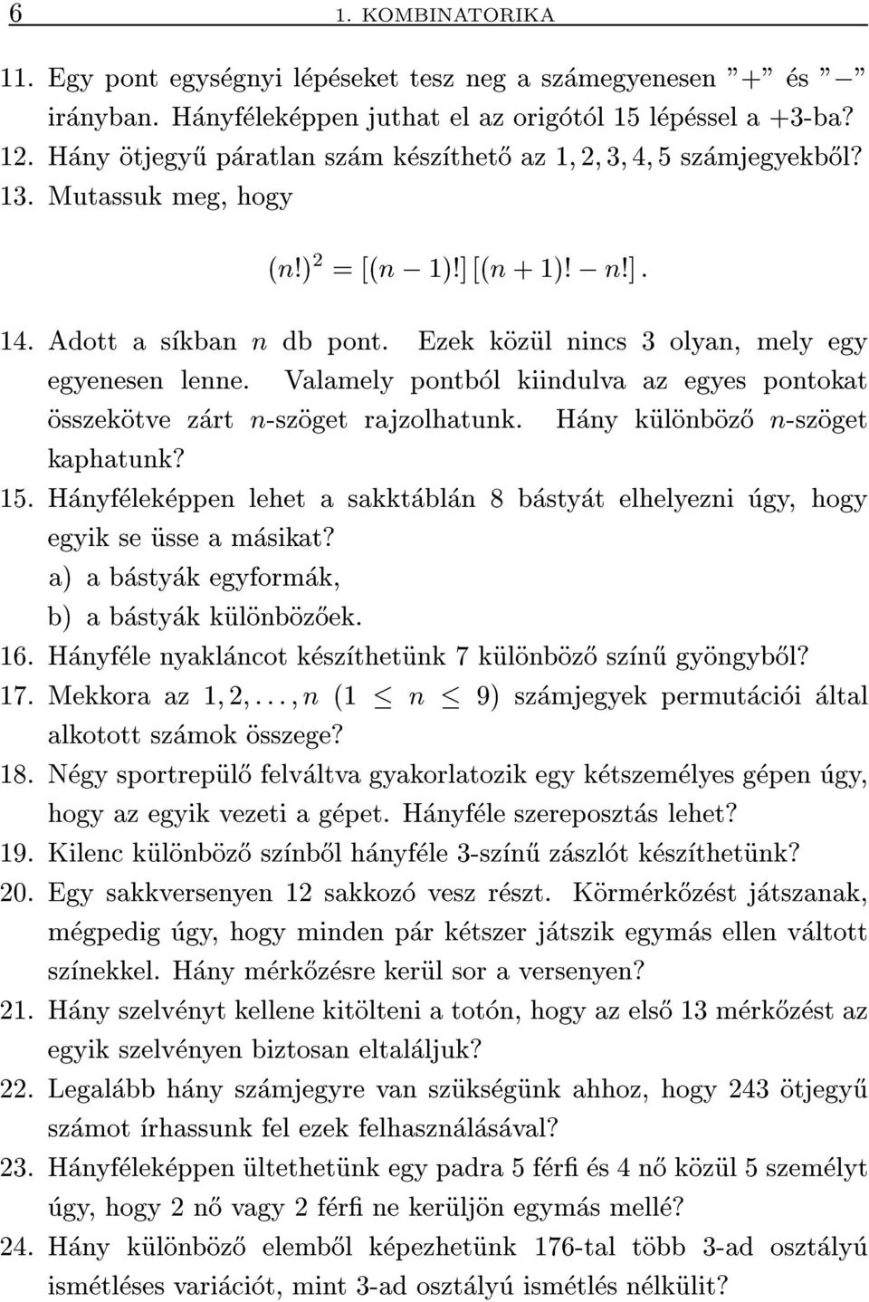 Ezek kozul nincs 3 olyan, mely egy egyenesen lenne. Valamely pontbol kiindulva az egyes pontokat osszekotve zart n-szoget rajzolhatunk. Hany kulonboz}o n-szoget kaphatunk? 15.