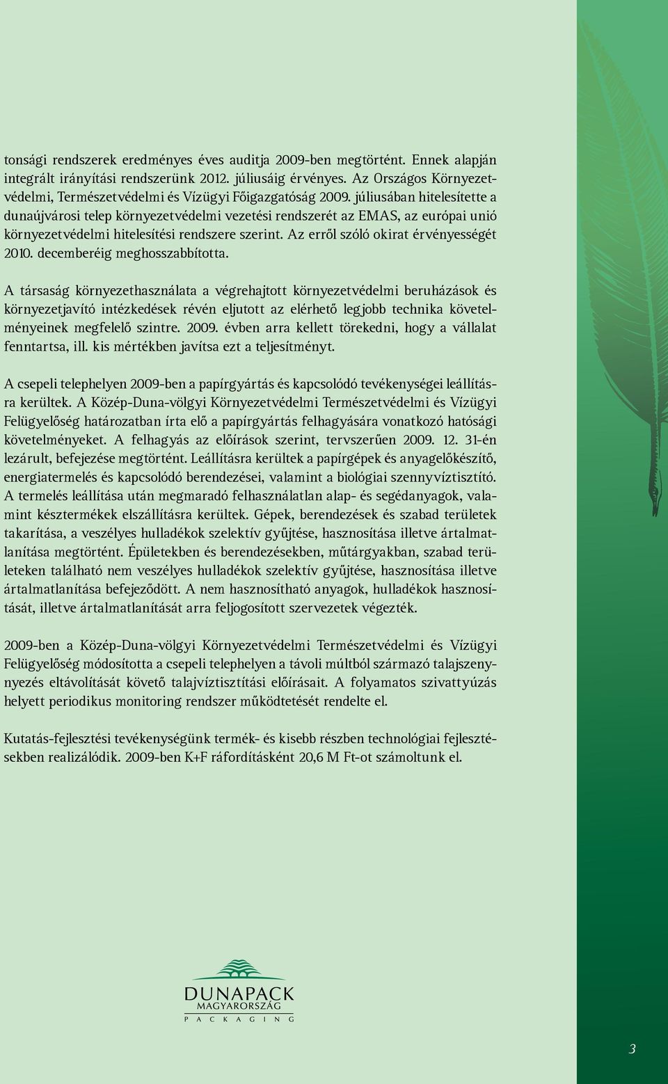 júliusában hitelesítette a dunaújvárosi telep környezetvédelmi vezetési rendszerét az EMAS, az európai unió környezetvédelmi hitelesítési rendszere szerint. Az erről szóló okirat érvényességét 2010.