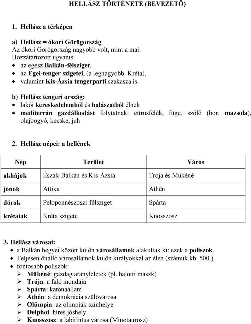 b) Hellász tengeri ország: lakói kereskedelemből és halászatból élnek mediterrán gazdálkodást folytatnak: citrusfélék, füge, szőlő (bor, mazsola), olajbogyó, kecske, juh 2.