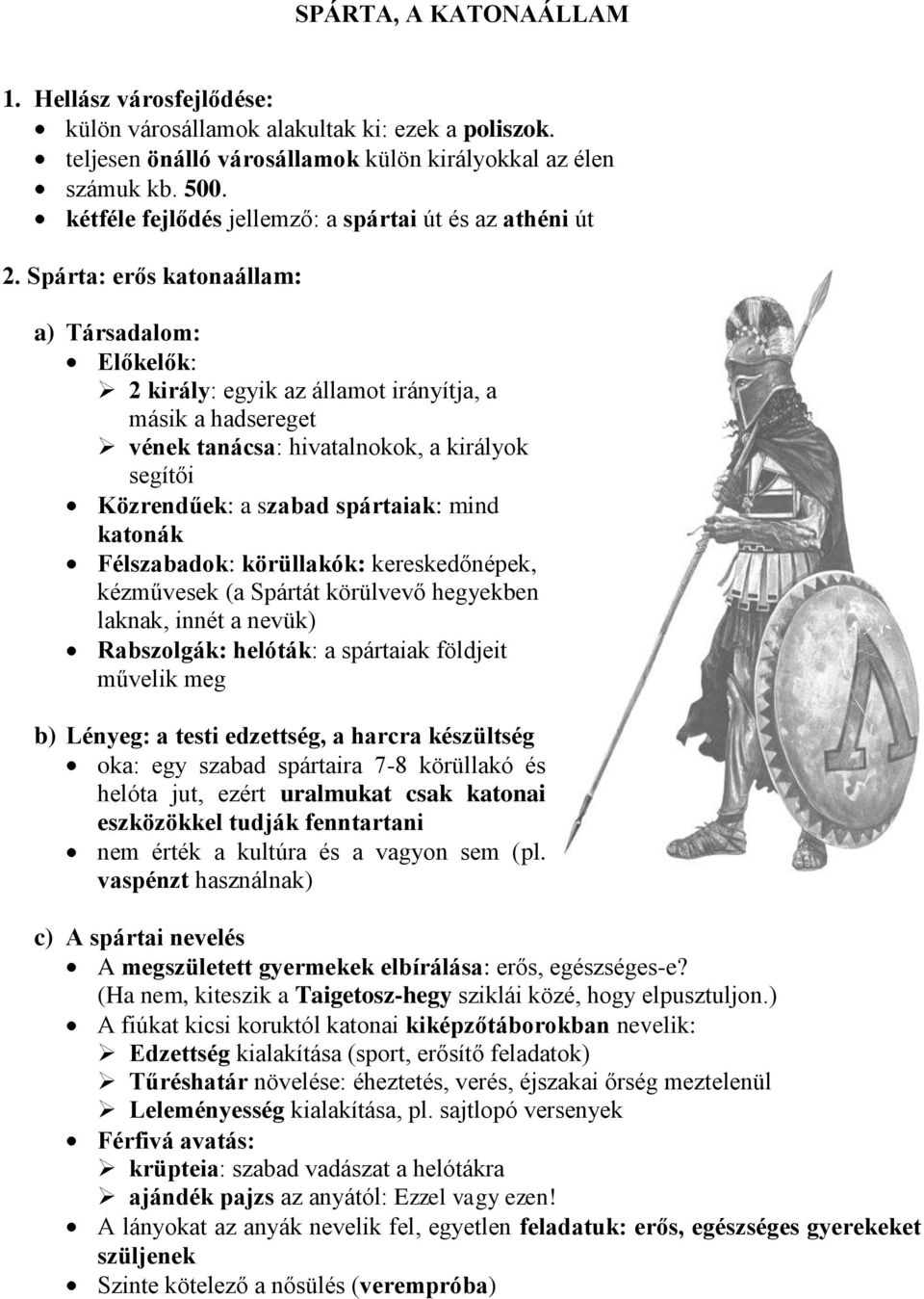 Spárta: erős katonaállam: a) Társadalom: Előkelők: 2 király: egyik az államot irányítja, a másik a hadsereget vének tanácsa: hivatalnokok, a királyok segítői Közrendűek: a szabad spártaiak: mind