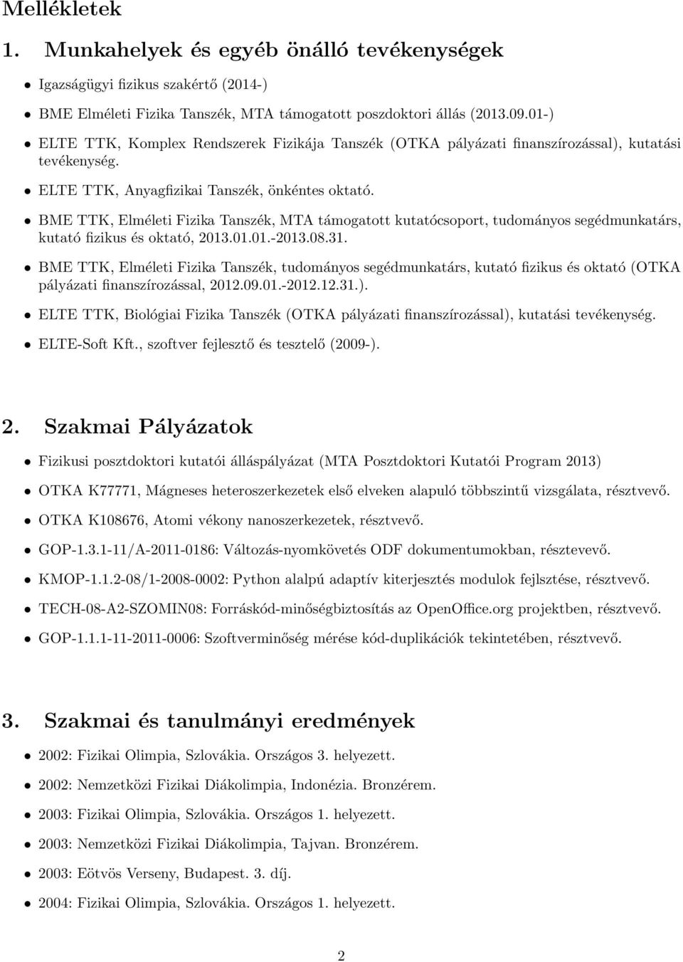 BME TTK, Elméleti Fizika Tanszék, MTA támogatott kutatócsoport, tudományos segédmunkatárs, kutató fizikus és oktató, 2013.01.01.-2013.08.31.