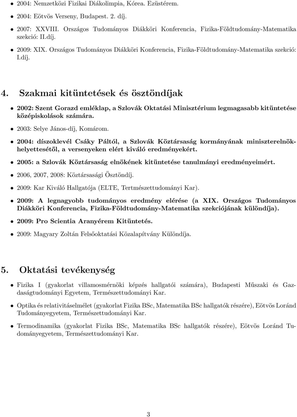 Szakmai kitüntetések és ösztöndíjak 2002: Szent Gorazd emléklap, a Szlovák Oktatási Minisztérium legmagasabb kitüntetése középiskolások számára. 2003: Selye János-díj, Komárom.