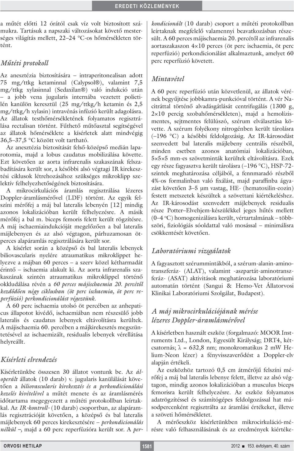 internába vezetett polietilén kanülön keresztül (25 mg/ttkg/h ketamin és 2,5 mg/ttkg/h xylasin) intravénás infúzió került adagolásra.