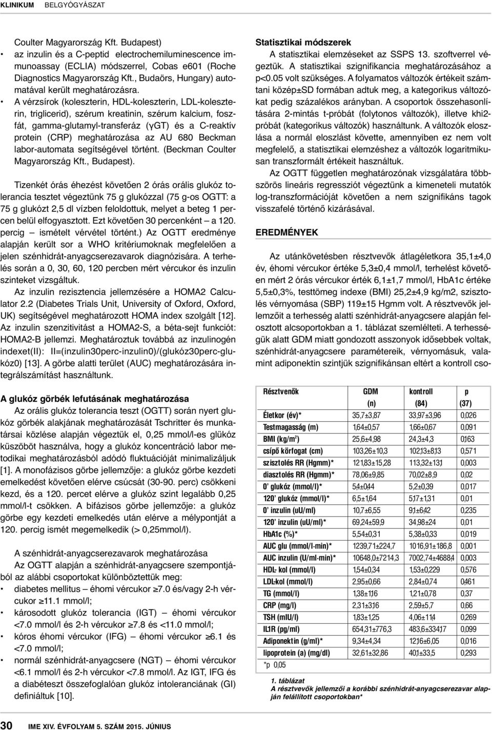 A vérzsírok (koleszterin, HDL-koleszterin, LDL-koleszterin, triglicerid), szérum kreatinin, szérum kalcium, foszfát, gamma-glutamyl-transferáz (γgt) és a C-reaktív protein (CRP) meghatározása az AU