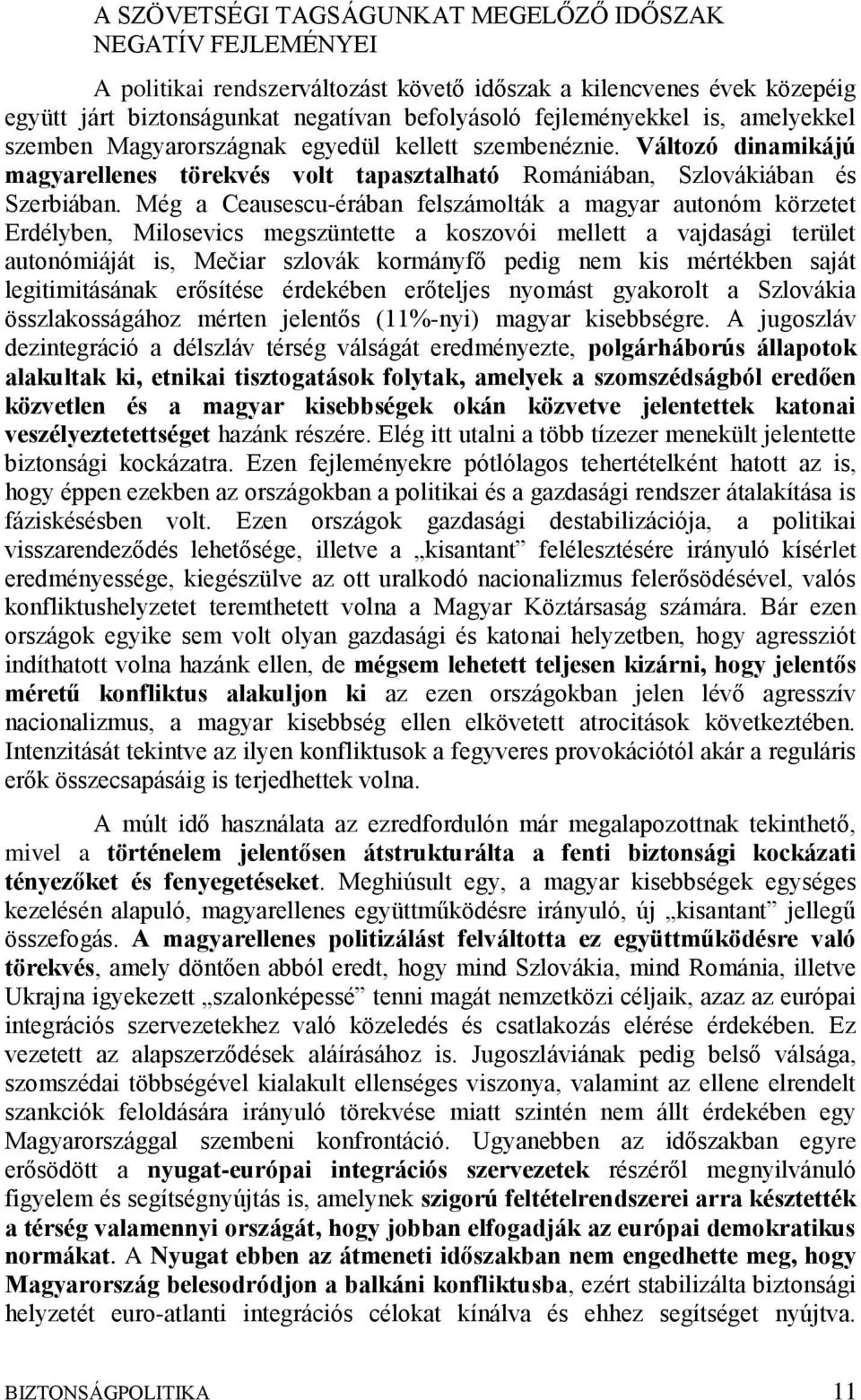 Még a Ceausescu-érában felszámolták a magyar autonóm körzetet Erdélyben, Milosevics megszüntette a koszovói mellett a vajdasági terület autonómiáját is, Mečiar szlovák kormányfő pedig nem kis