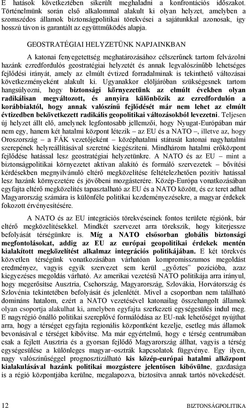 GEOSTRATÉGIAI HELYZETÜNK NAPJAINKBAN A katonai fenyegetettség meghatározásához célszerűnek tartom felvázolni hazánk ezredfordulós geostratégiai helyzetét és annak legvalószínűbb lehetséges fejlődési