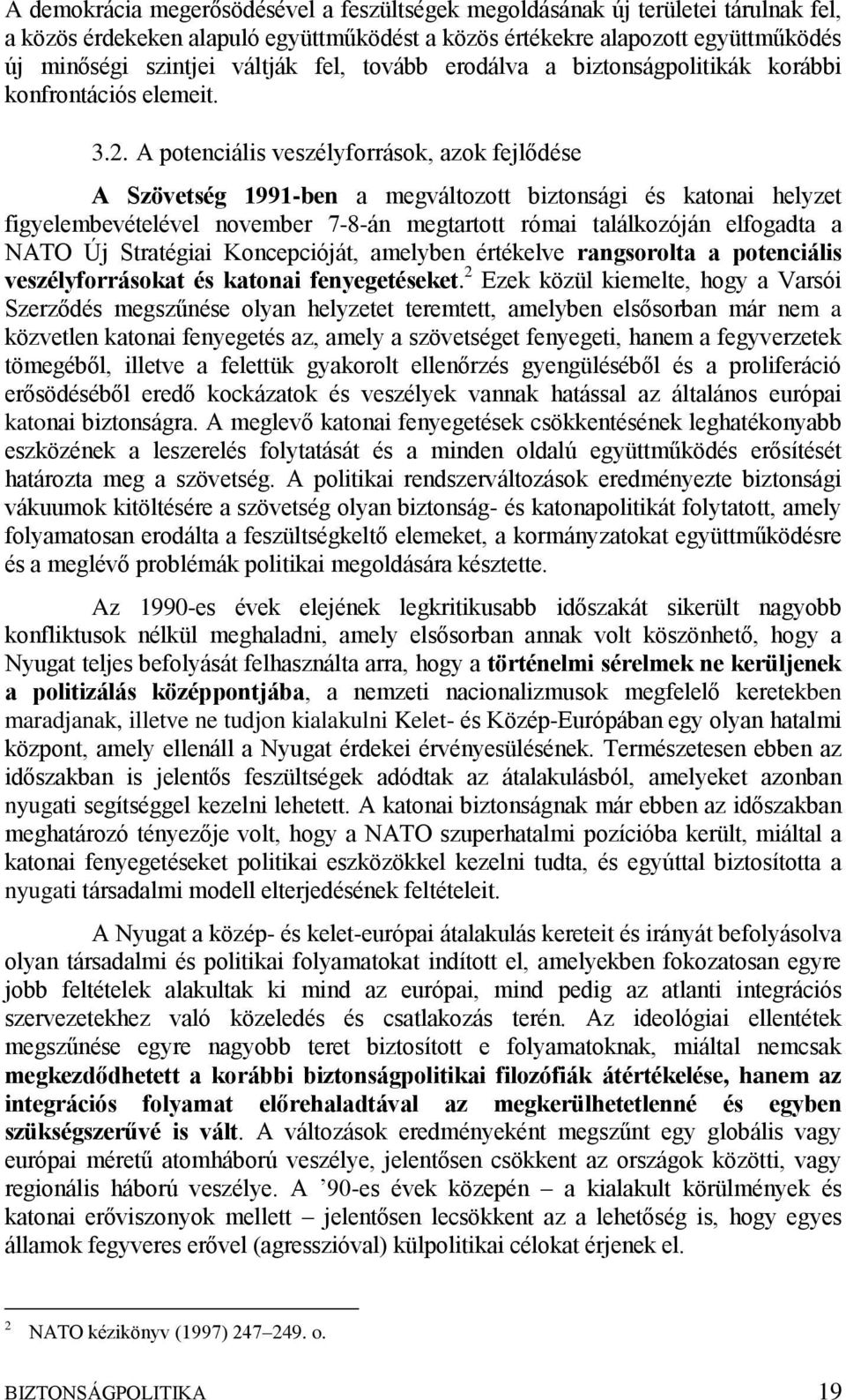 A potenciális veszélyforrások, azok fejlődése A Szövetség 1991-ben a megváltozott biztonsági és katonai helyzet figyelembevételével november 7-8-án megtartott római találkozóján elfogadta a NATO Új