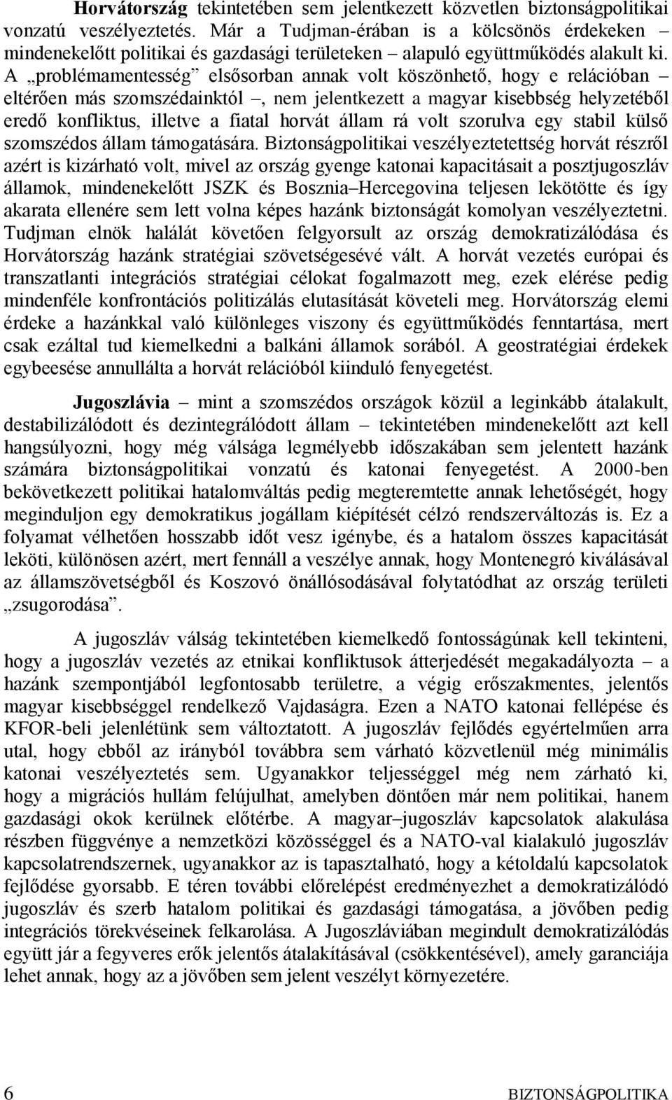 A problémamentesség elsősorban annak volt köszönhető, hogy e relációban eltérően más szomszédainktól, nem jelentkezett a magyar kisebbség helyzetéből eredő konfliktus, illetve a fiatal horvát állam