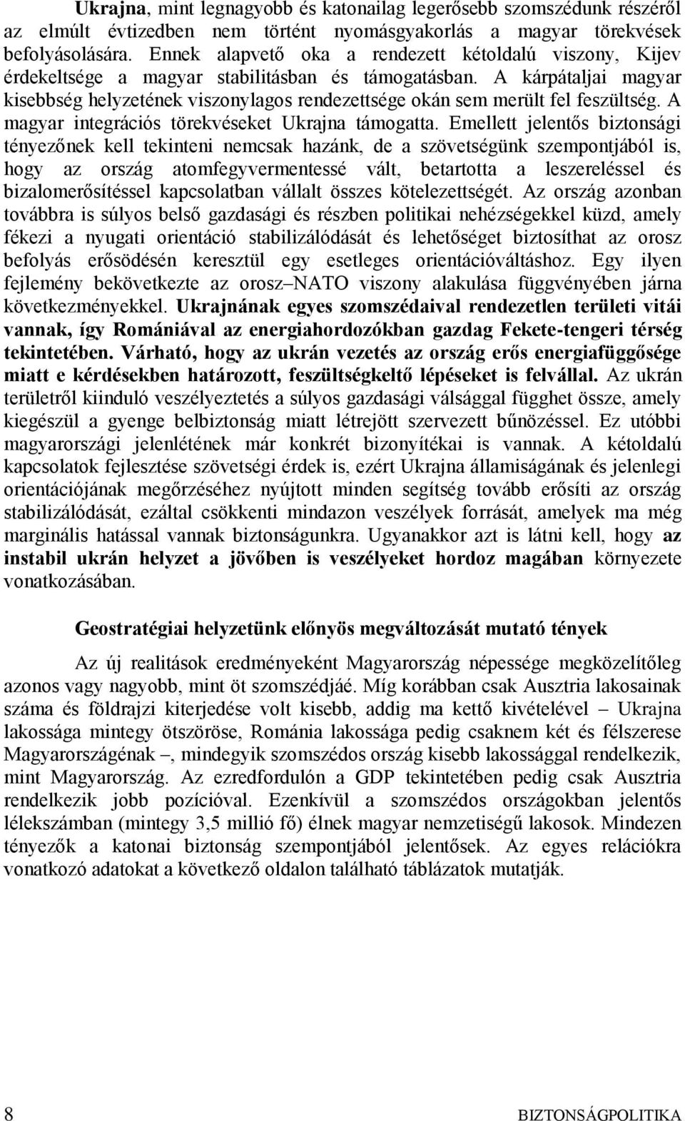 A kárpátaljai magyar kisebbség helyzetének viszonylagos rendezettsége okán sem merült fel feszültség. A magyar integrációs törekvéseket Ukrajna támogatta.