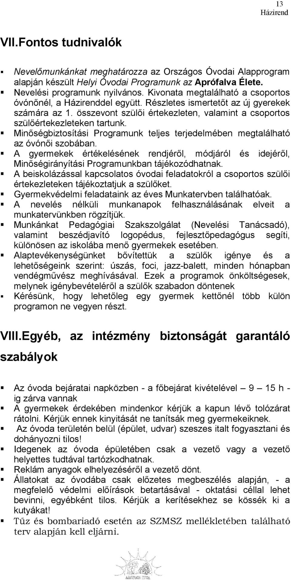 Minőségbiztosítási Programunk teljes terjedelmében megtalálható az óvónői szobában. A gyermekek értékelésének rendjéről, módjáról és idejéről, Minőségirányítási Programunkban tájékozódhatnak.