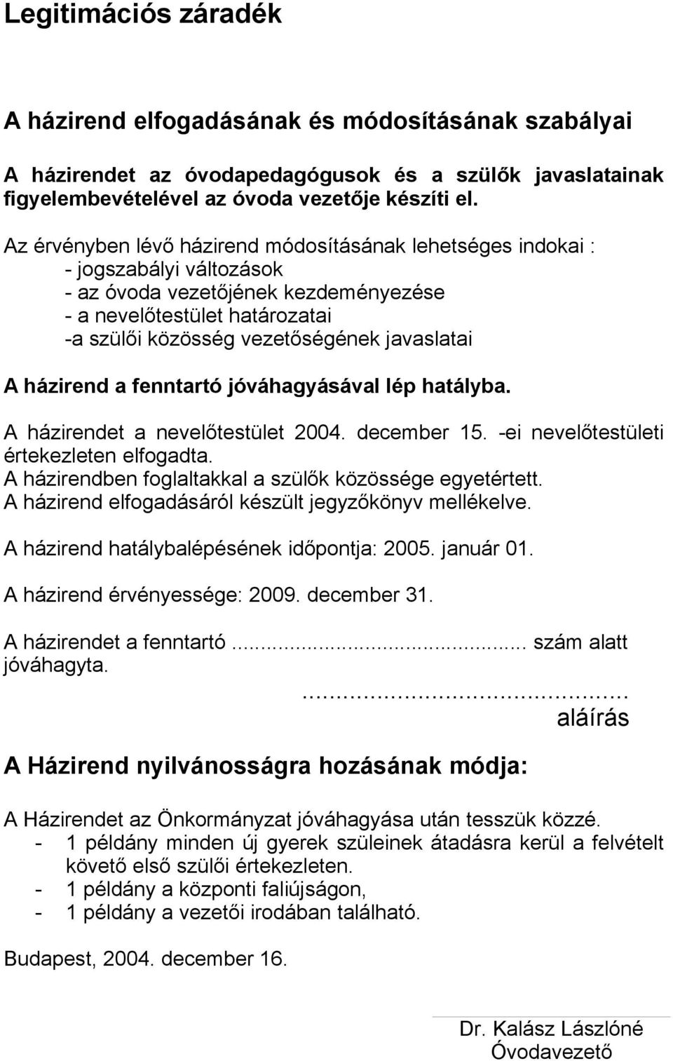 A házirend a fenntartó jóváhagyásával lép hatályba. A házirendet a nevelőtestület 2004. december 15. -ei nevelőtestületi értekezleten elfogadta.