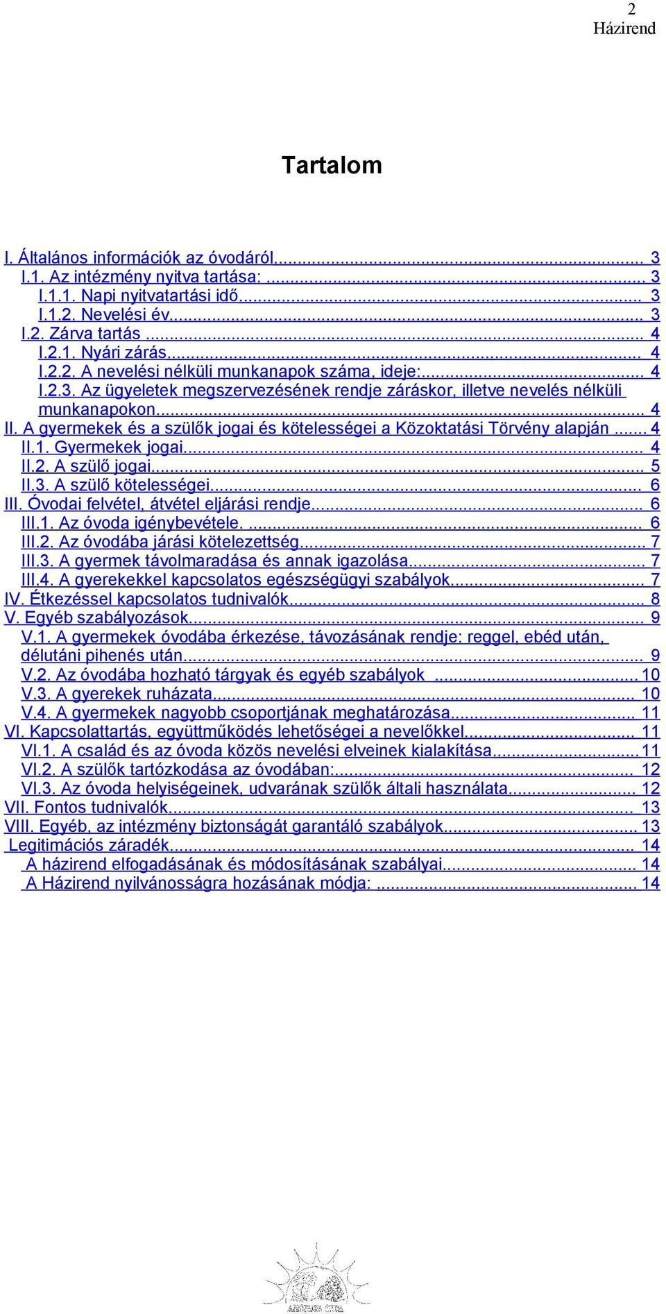 Gyermekek jogai... 4 II.2. A szülő jogai... 5 II.3. A szülő kötelességei... 6 III. Óvodai felvétel, átvétel eljárási rendje... 6 III.1. Az óvoda igénybevétele.... 6 III.2. Az óvodába járási kötelezettség.