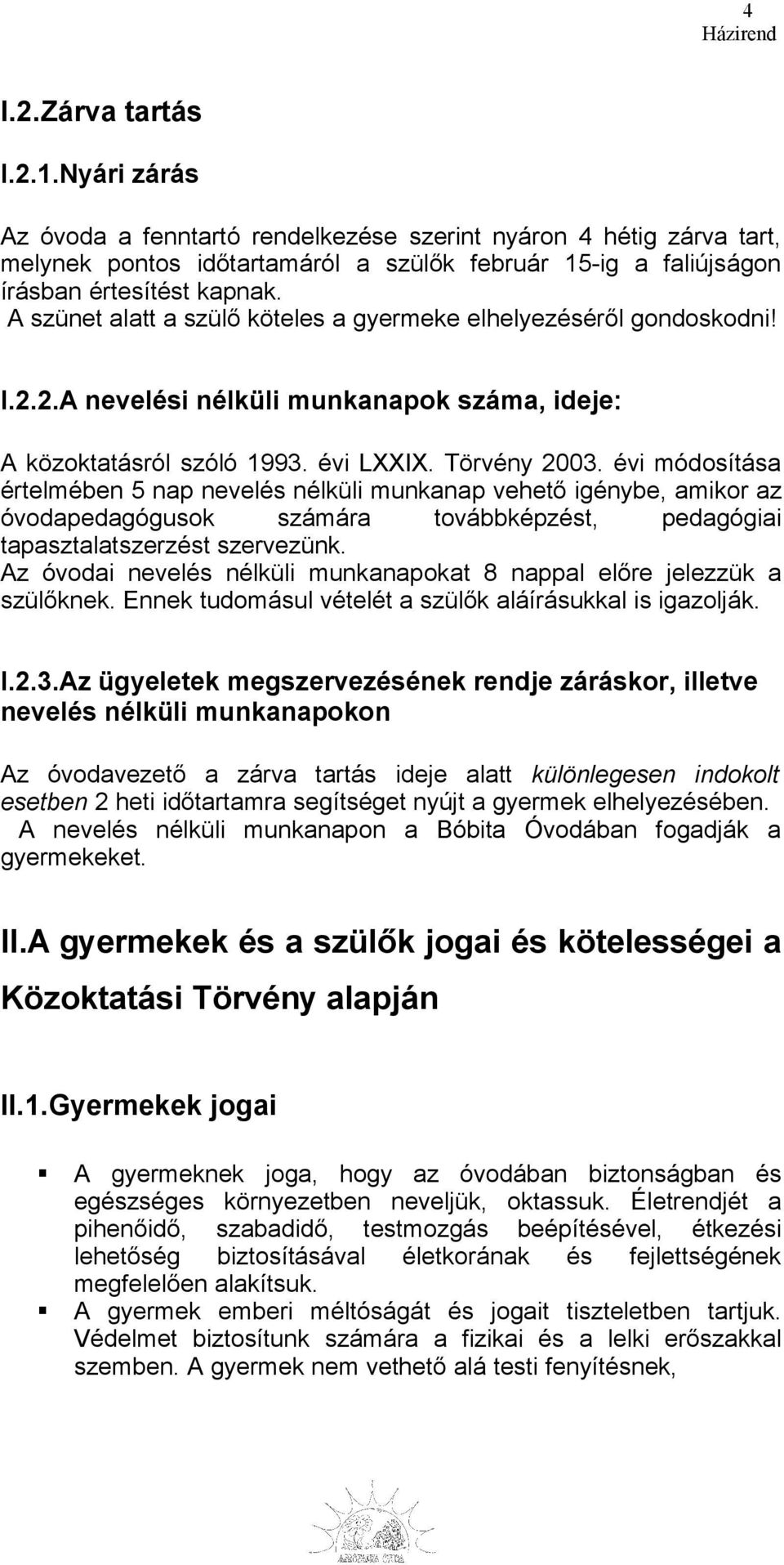 évi módosítása értelmében 5 nap nevelés nélküli munkanap vehető igénybe, amikor az óvodapedagógusok számára továbbképzést, pedagógiai tapasztalatszerzést szervezünk.